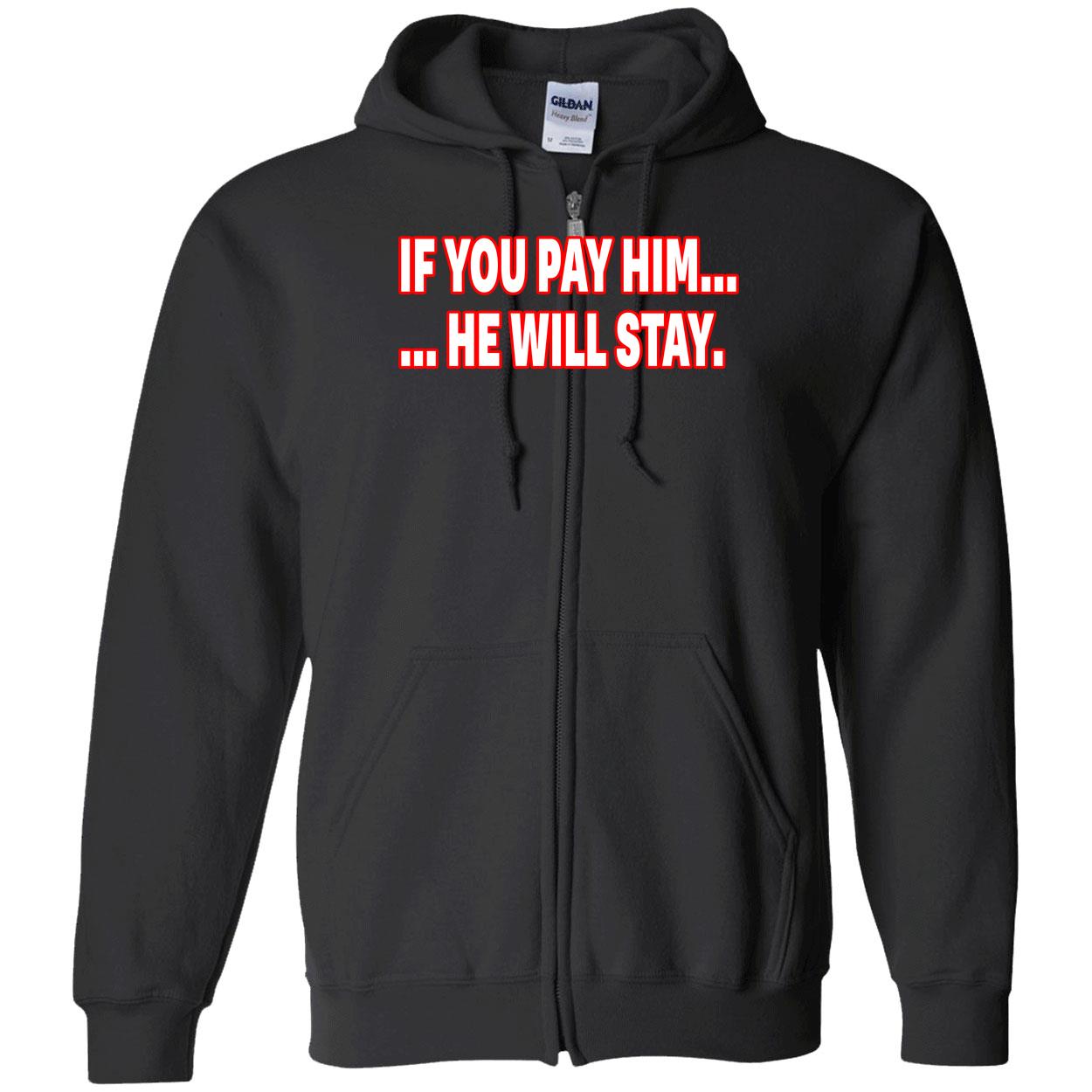 If You Pay Him He Will Stay Shirt If You Pay Him He Will Stay Shirt