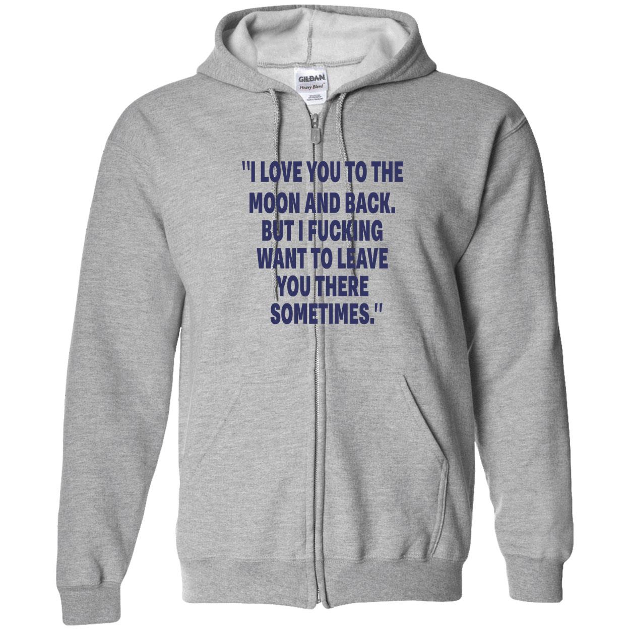 I Love You To The Moon And Back But I F*Cking Want To Leave You There Sometimes Shirt I Love You To The Moon And Back But I F*Cking Want To Leave You There Sometimes Shirt