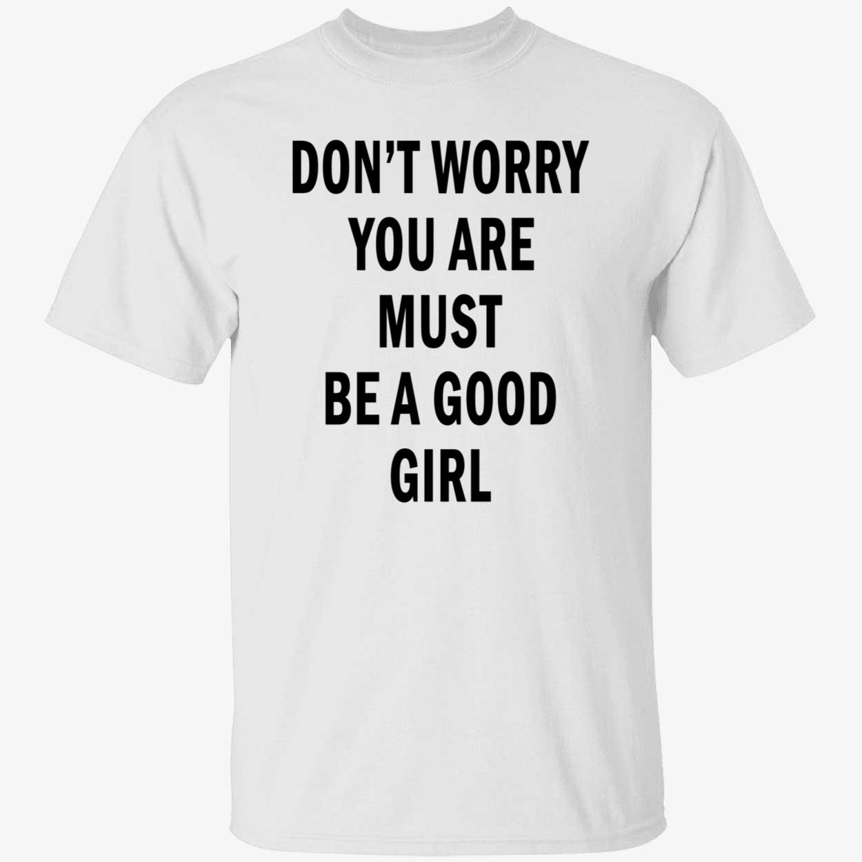 Don’T Worry You Are Must Be A Good Girl Shirt