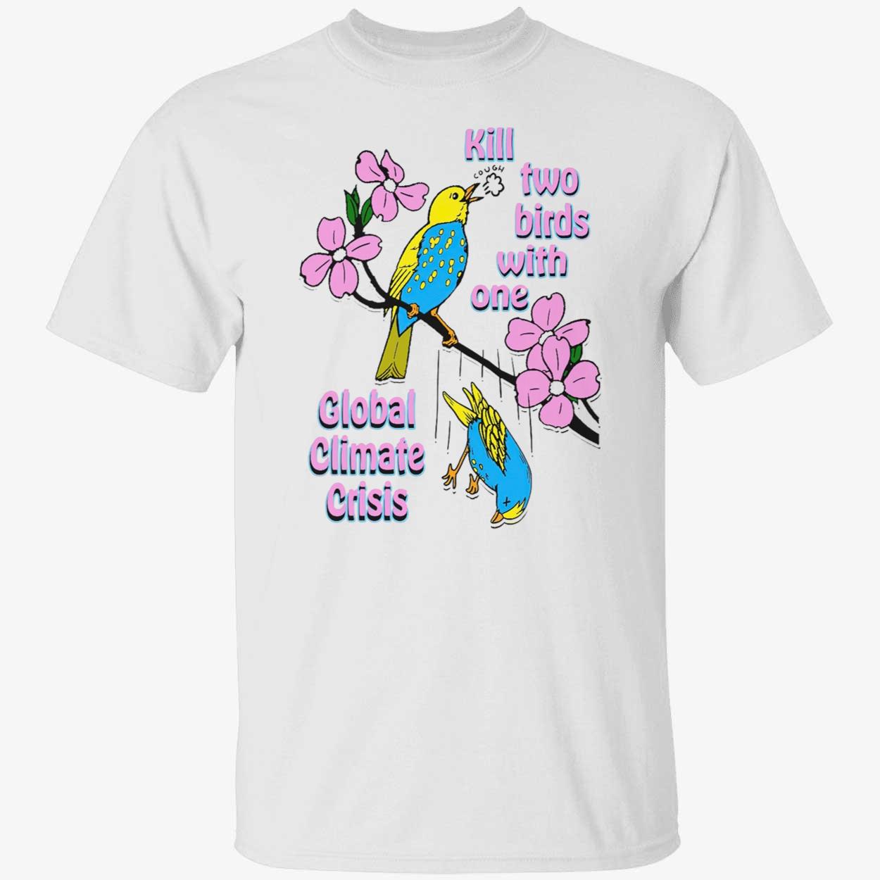 Kill Two Birds With One Global Climate Crisis Shirt Kill Two Birds With One Global Climate Crisis Shirt