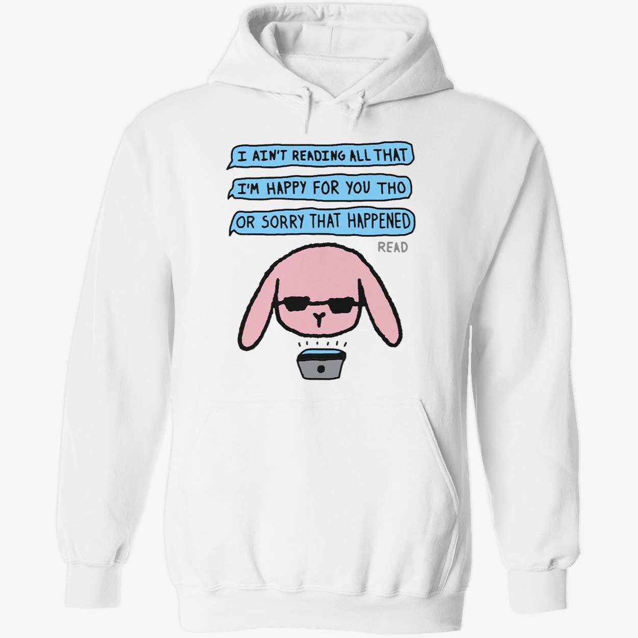 I Ain’T Reading All That I’M Happy For You Tho Shirt I Ain’T Reading All That I’M Happy For You Tho Shirt