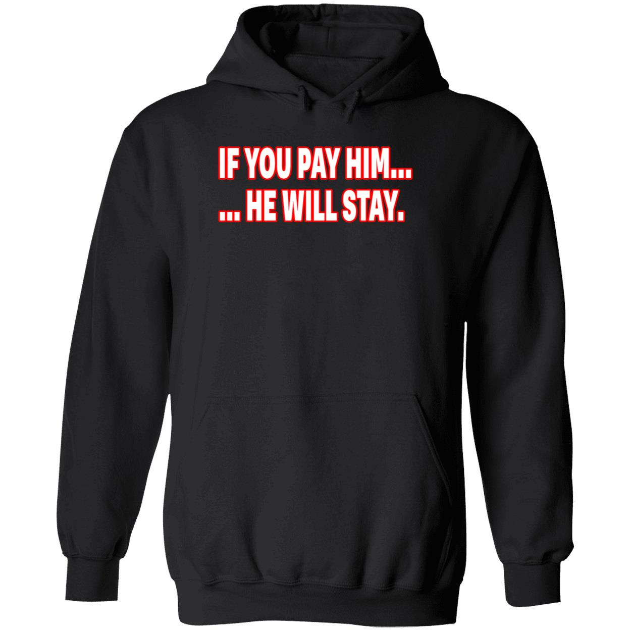 If You Pay Him He Will Stay Shirt If You Pay Him He Will Stay Shirt