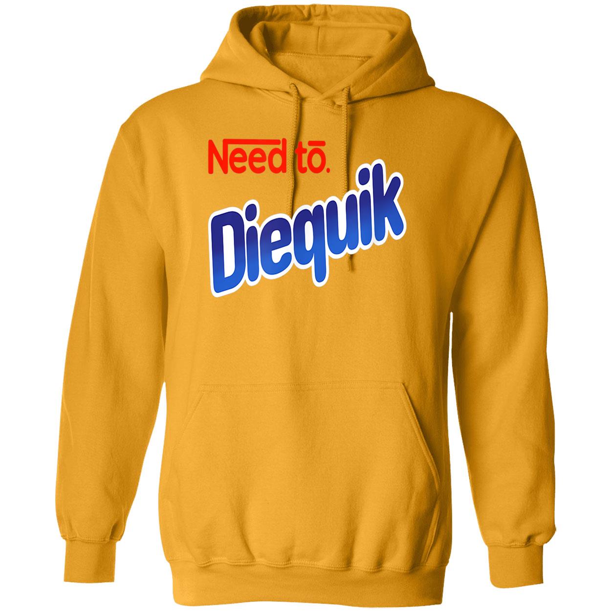 Need To Diequik Shirt Need To Diequik Shirt