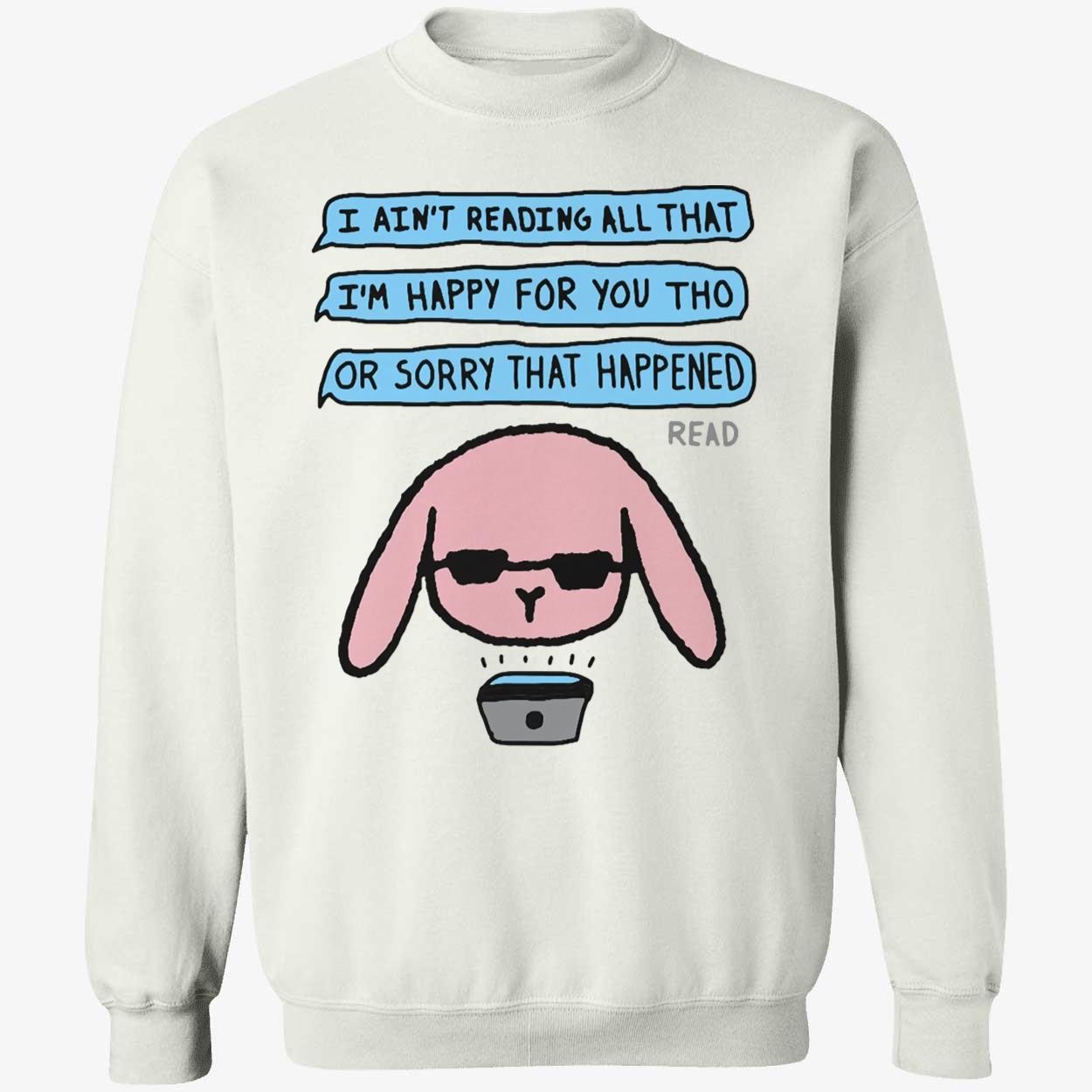 I Ain’T Reading All That I’M Happy For You Tho Shirt I Ain’T Reading All That I’M Happy For You Tho Shirt