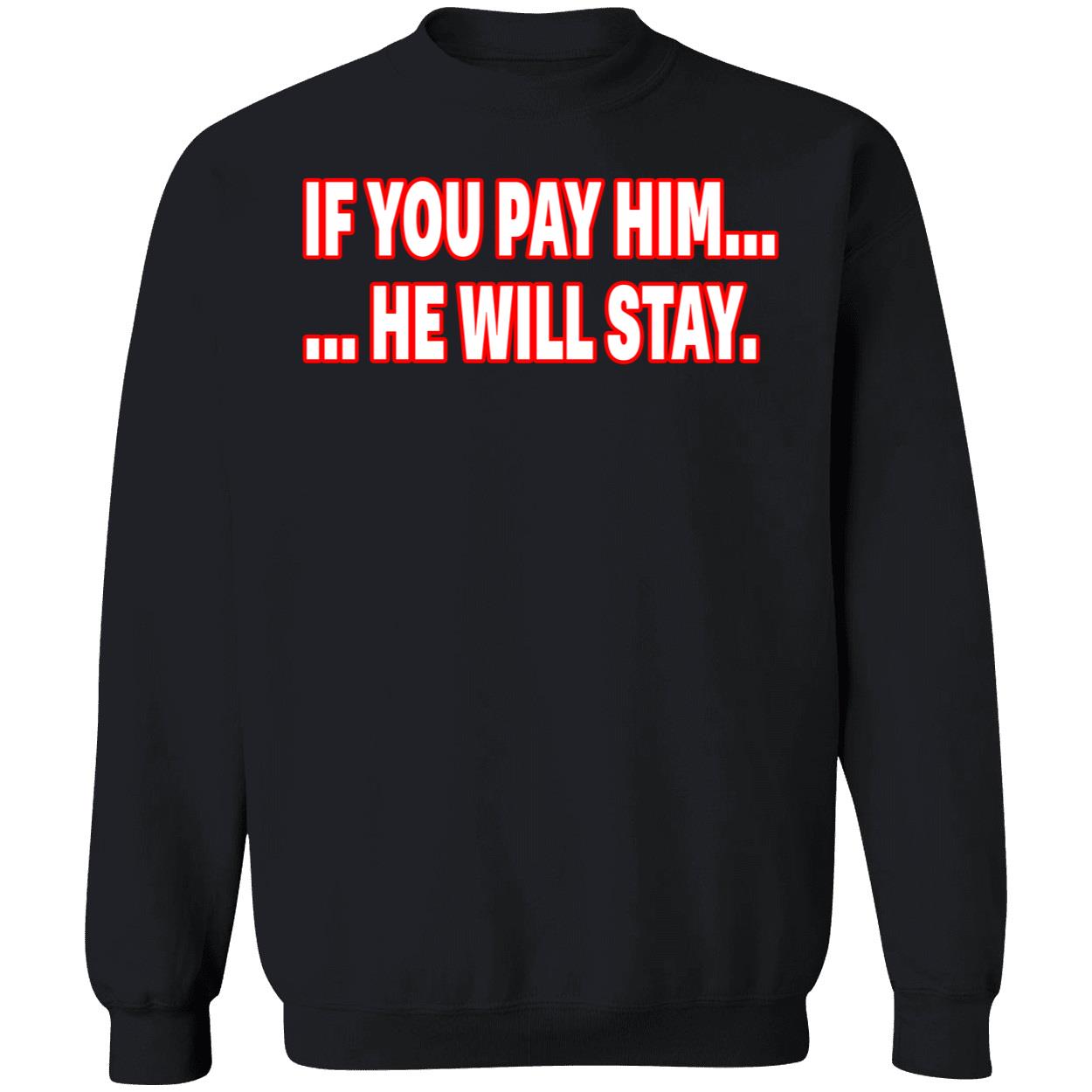 If You Pay Him He Will Stay Shirt If You Pay Him He Will Stay Shirt