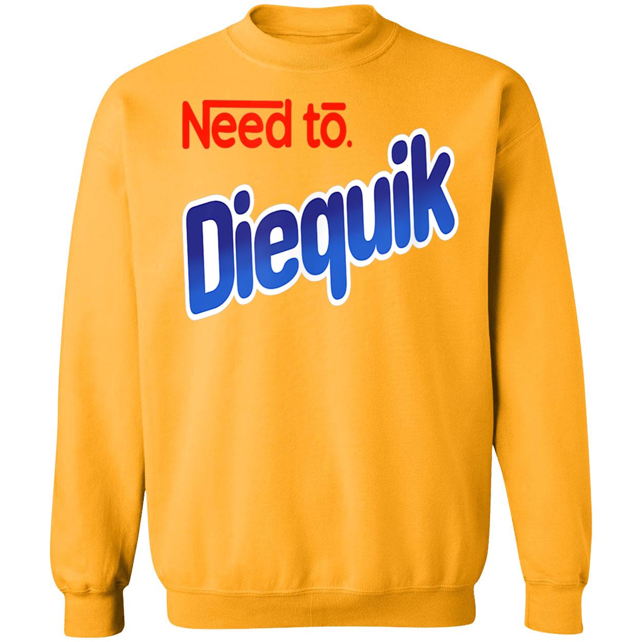Need To Diequik Shirt Need To Diequik Shirt
