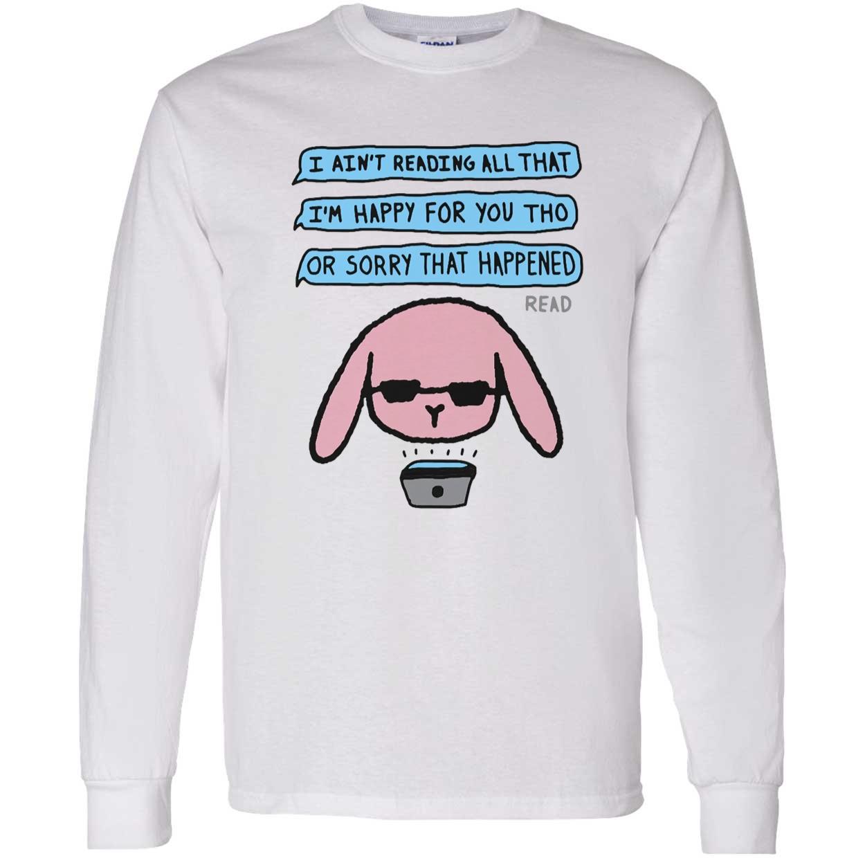 I Ain’T Reading All That I’M Happy For You Tho Shirt I Ain’T Reading All That I’M Happy For You Tho Shirt