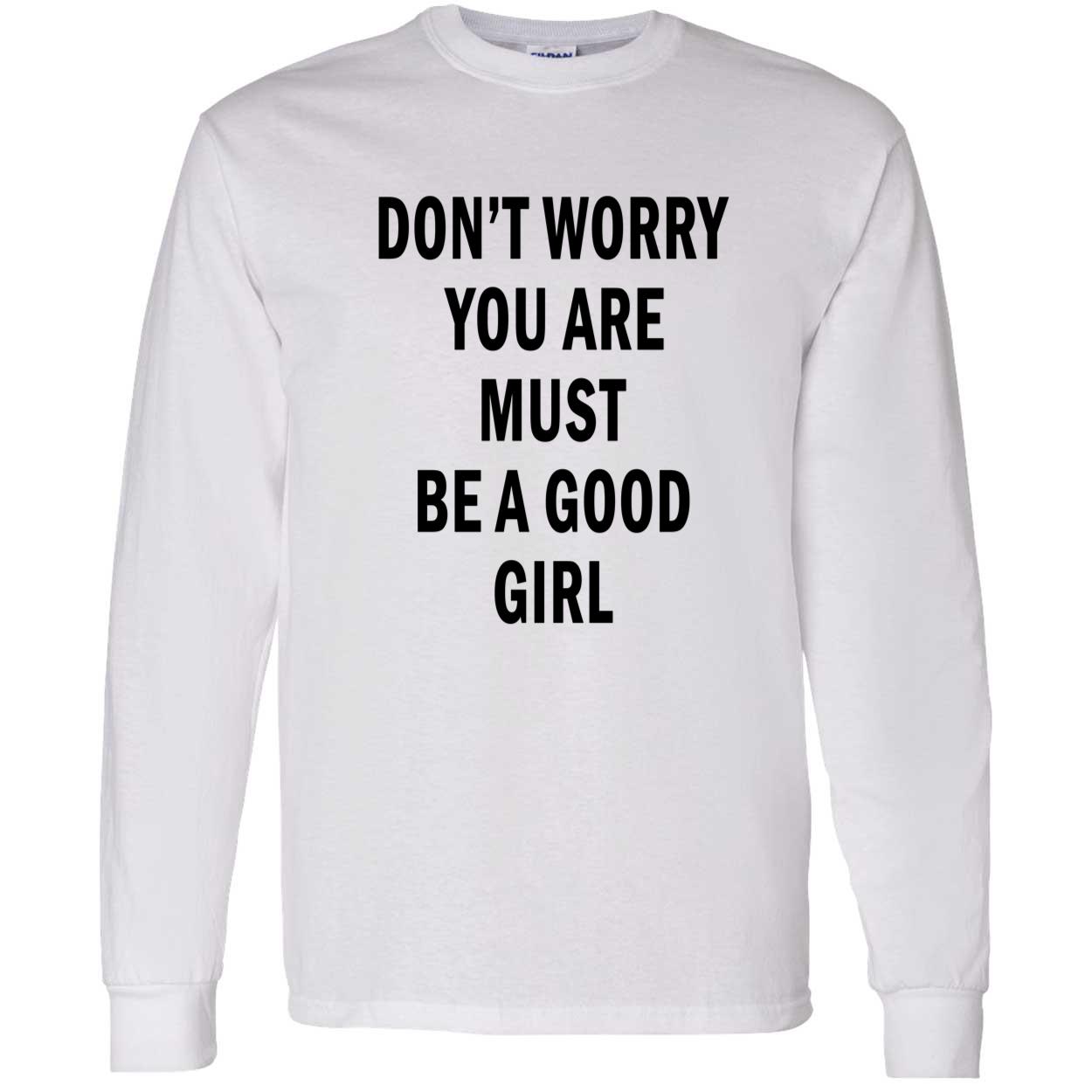 Don’T Worry You Are Must Be A Good Girl Shirt Don’T Worry You Are Must Be A Good Girl Shirt