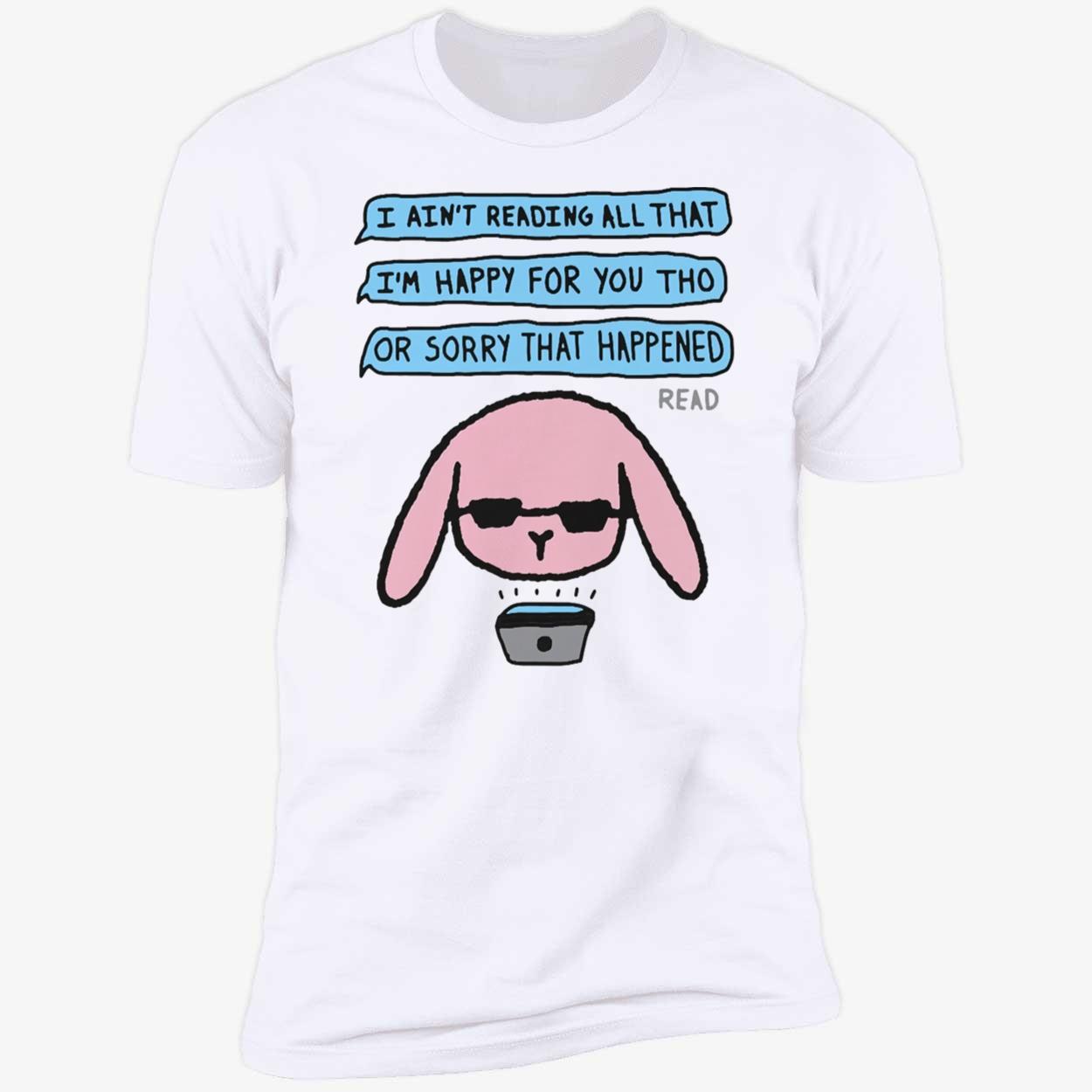 I Ain’T Reading All That I’M Happy For You Tho Shirt I Ain’T Reading All That I’M Happy For You Tho Shirt