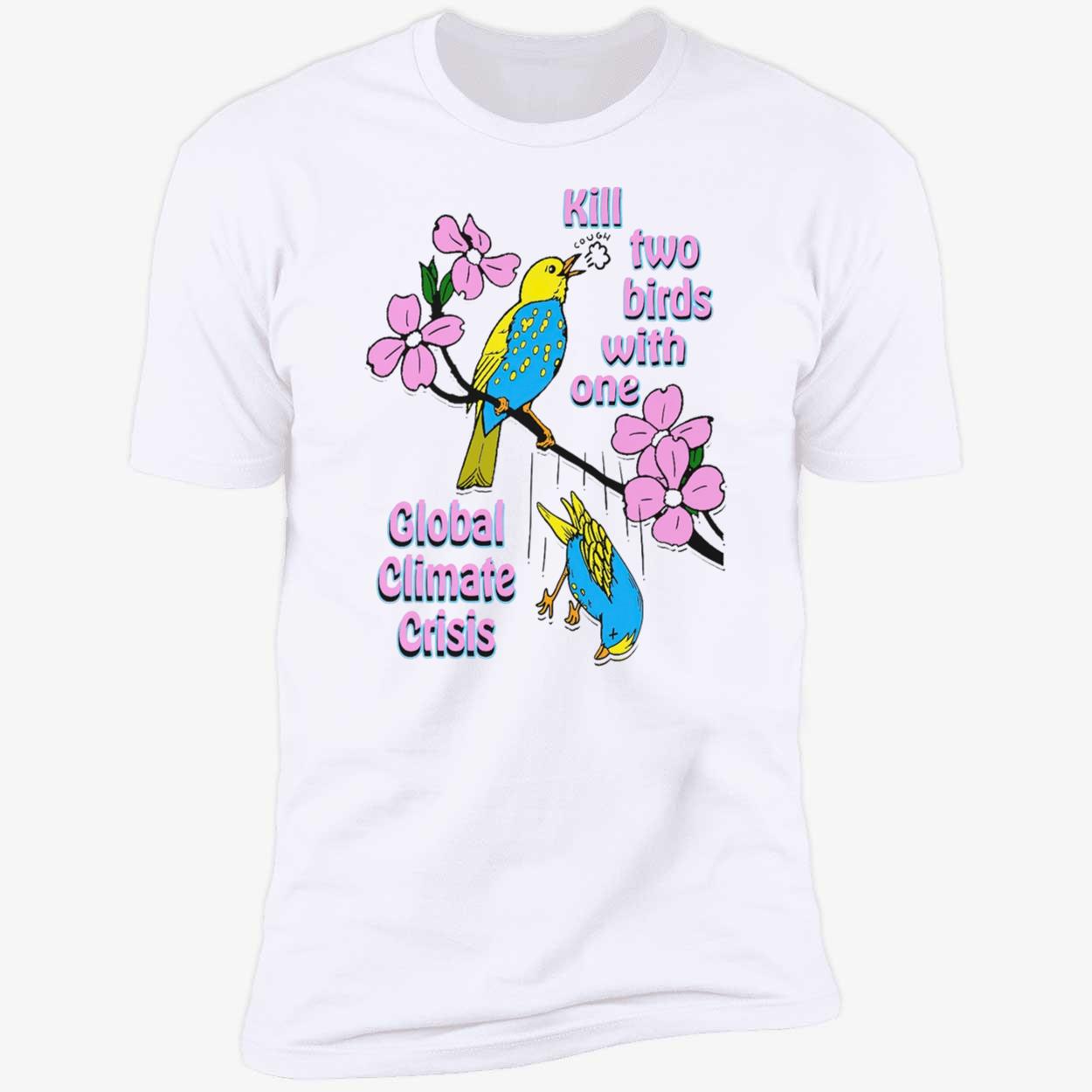 Kill Two Birds With One Global Climate Crisis Shirt Kill Two Birds With One Global Climate Crisis Shirt