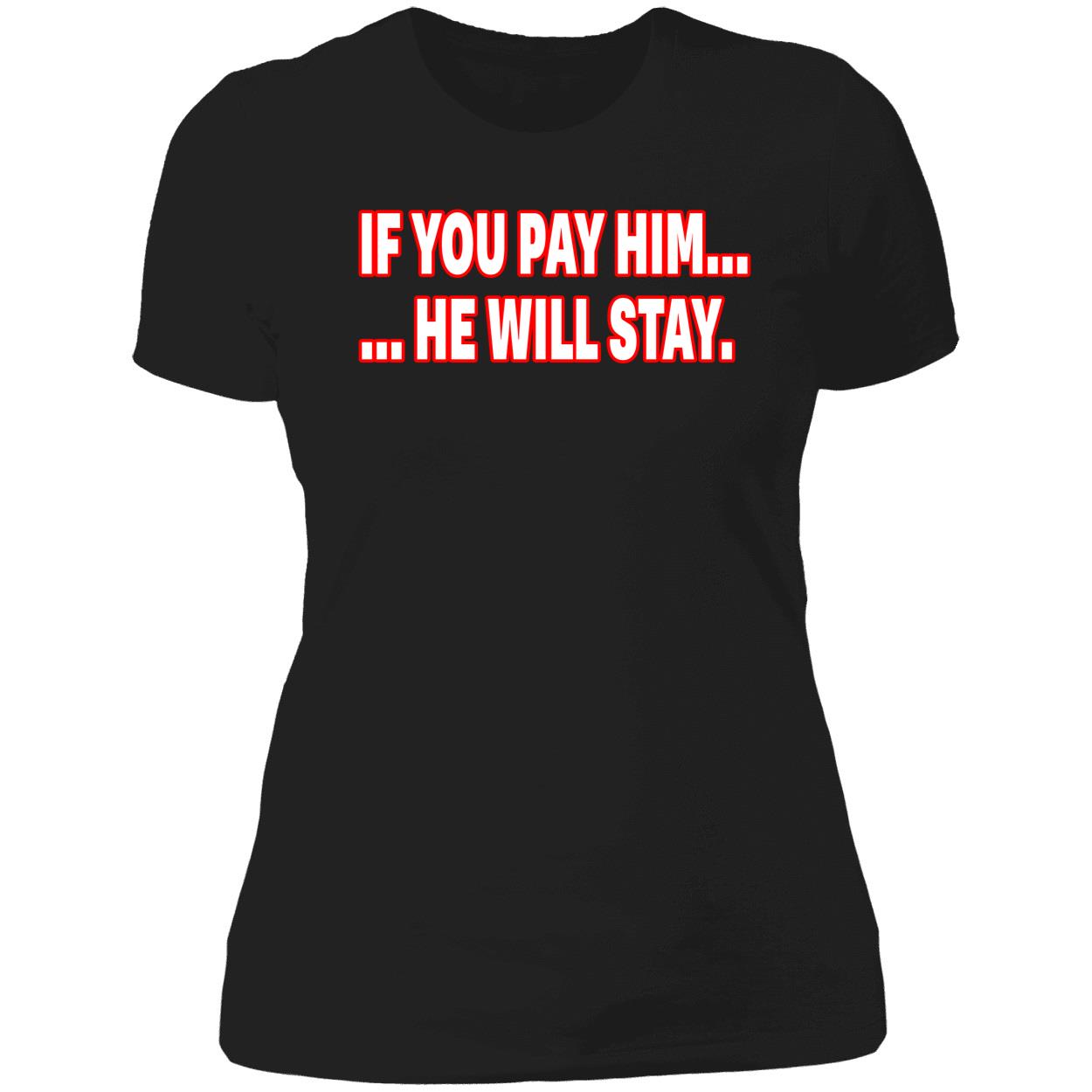 If You Pay Him He Will Stay Shirt If You Pay Him He Will Stay Shirt