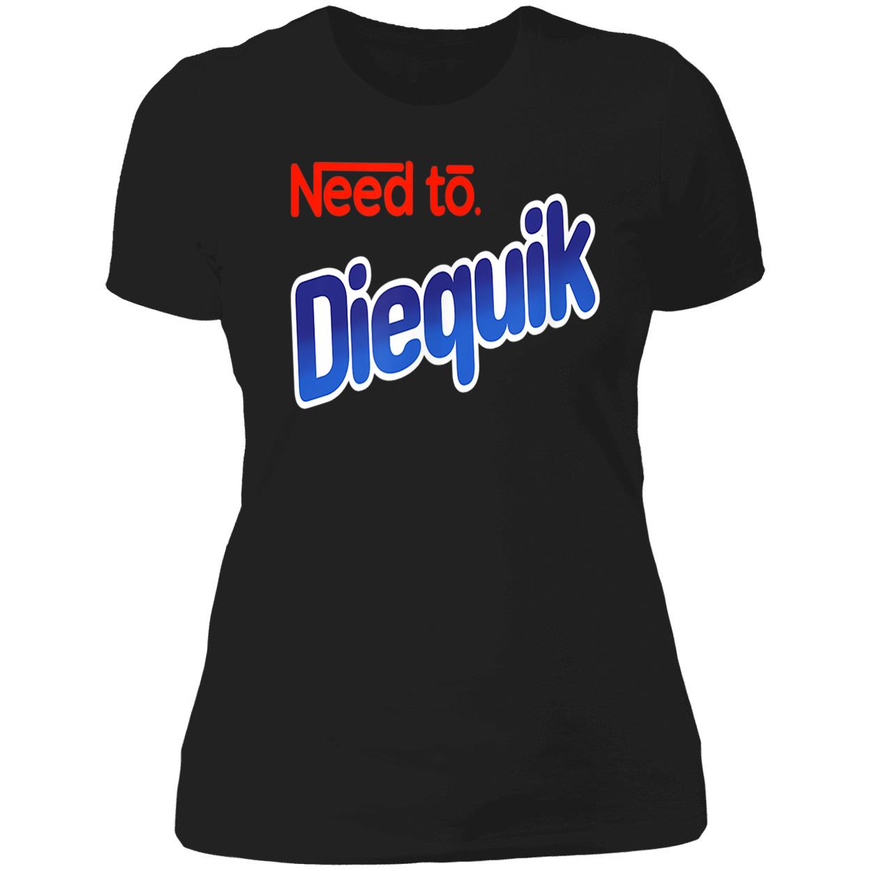 Need To Diequik Shirt Need To Diequik Shirt