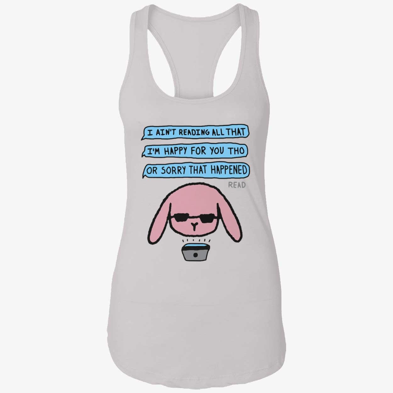 I Ain’T Reading All That I’M Happy For You Tho Shirt I Ain’T Reading All That I’M Happy For You Tho Shirt
