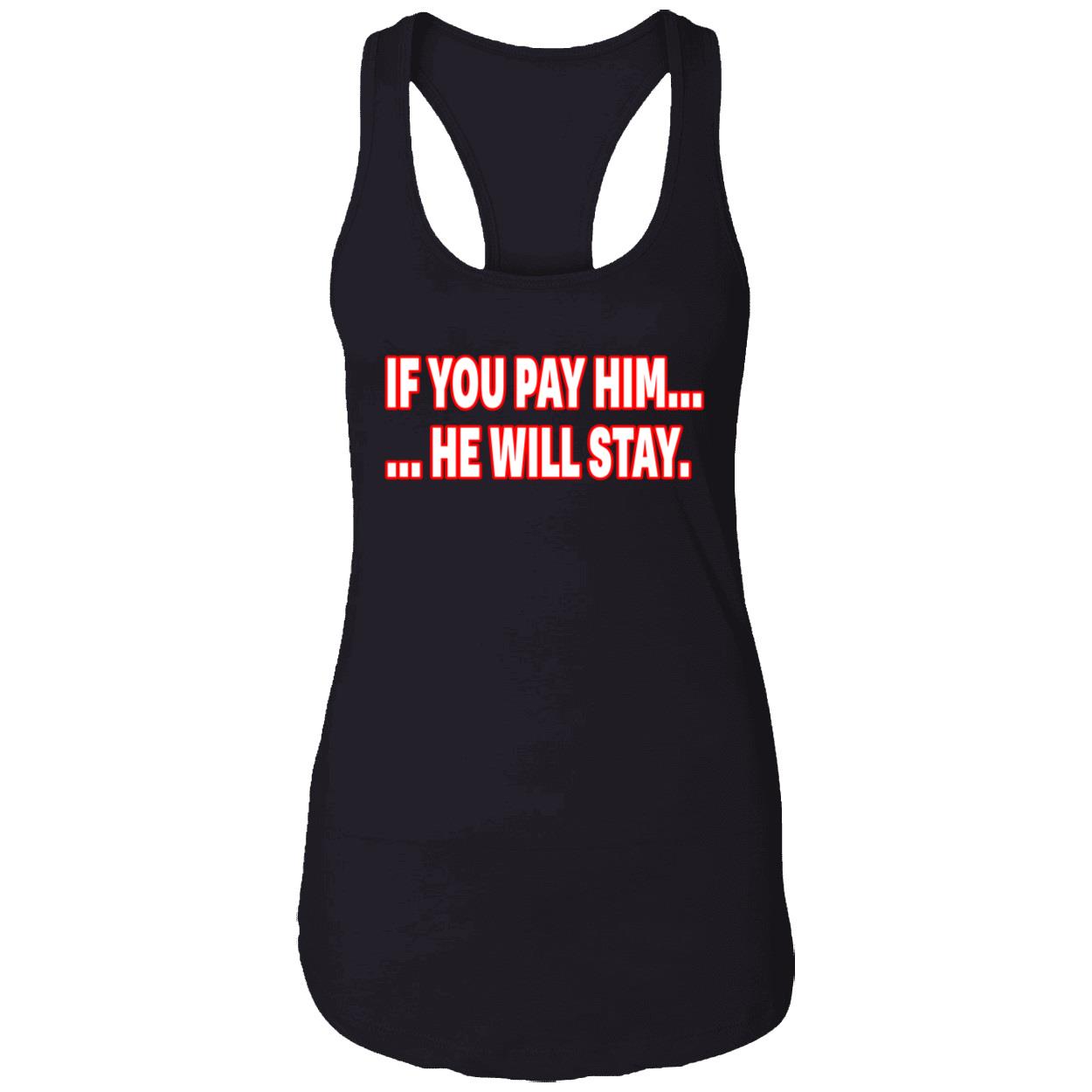 If You Pay Him He Will Stay Shirt If You Pay Him He Will Stay Shirt