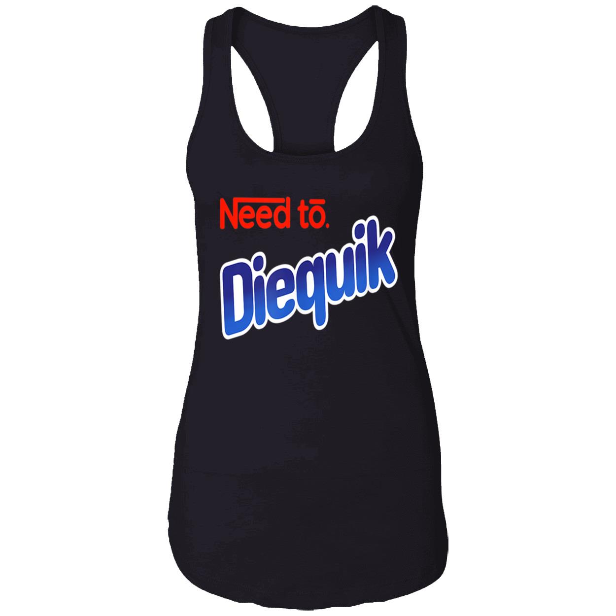 Need To Diequik Shirt Need To Diequik Shirt