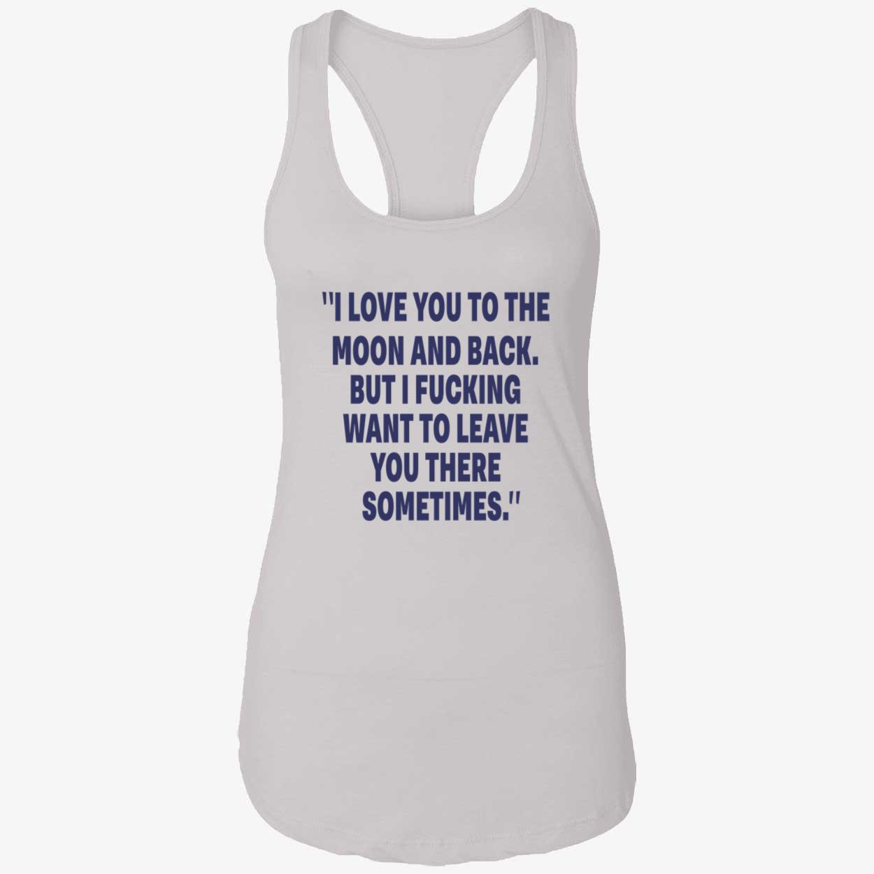 I Love You To The Moon And Back But I F*Cking Want To Leave You There Sometimes Shirt I Love You To The Moon And Back But I F*Cking Want To Leave You There Sometimes Shirt