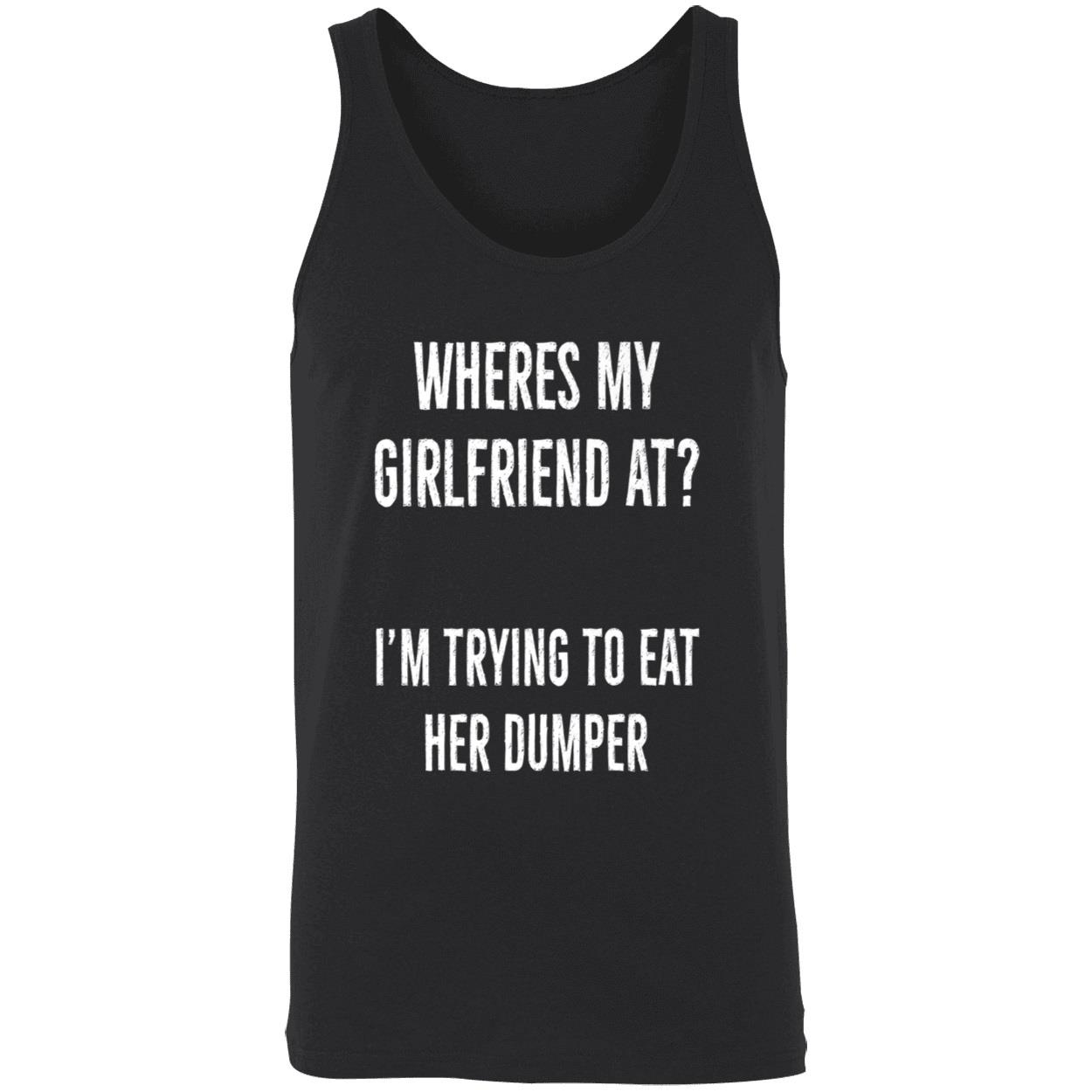 Where’S My Girlfriend At I’M Trying To Eat Her Dumper Shirt Where’S My Girlfriend At I’M Trying To Eat Her Dumper Shirt