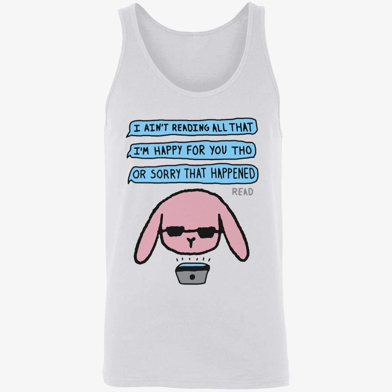 I Ain’T Reading All That I’M Happy For You Tho Shirt I Ain’T Reading All That I’M Happy For You Tho Shirt