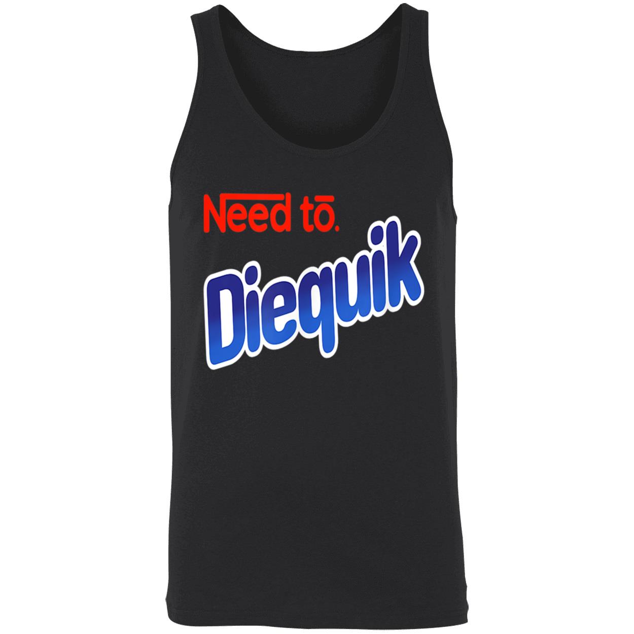 Need To Diequik Shirt Need To Diequik Shirt