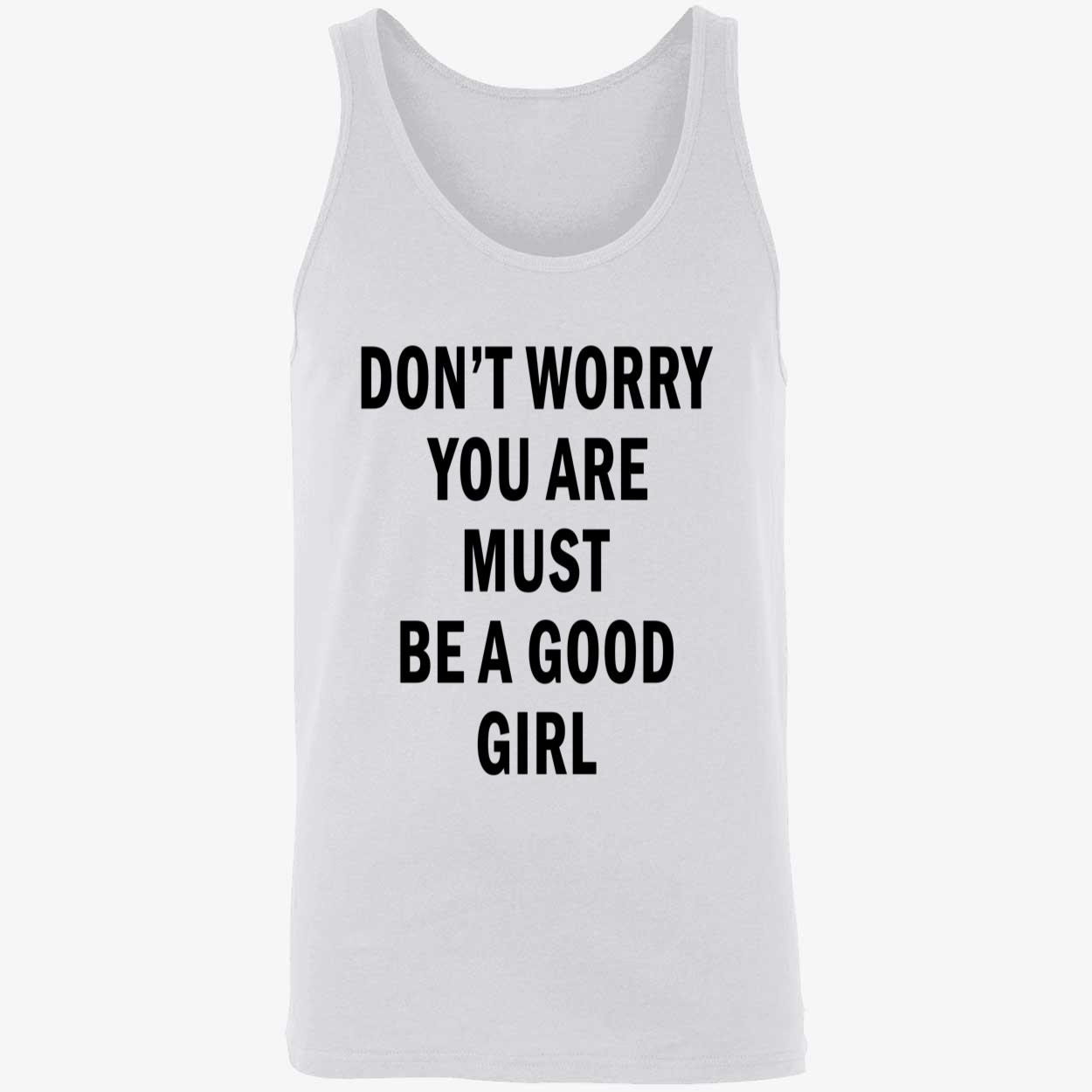 Don’T Worry You Are Must Be A Good Girl Shirt Don’T Worry You Are Must Be A Good Girl Shirt