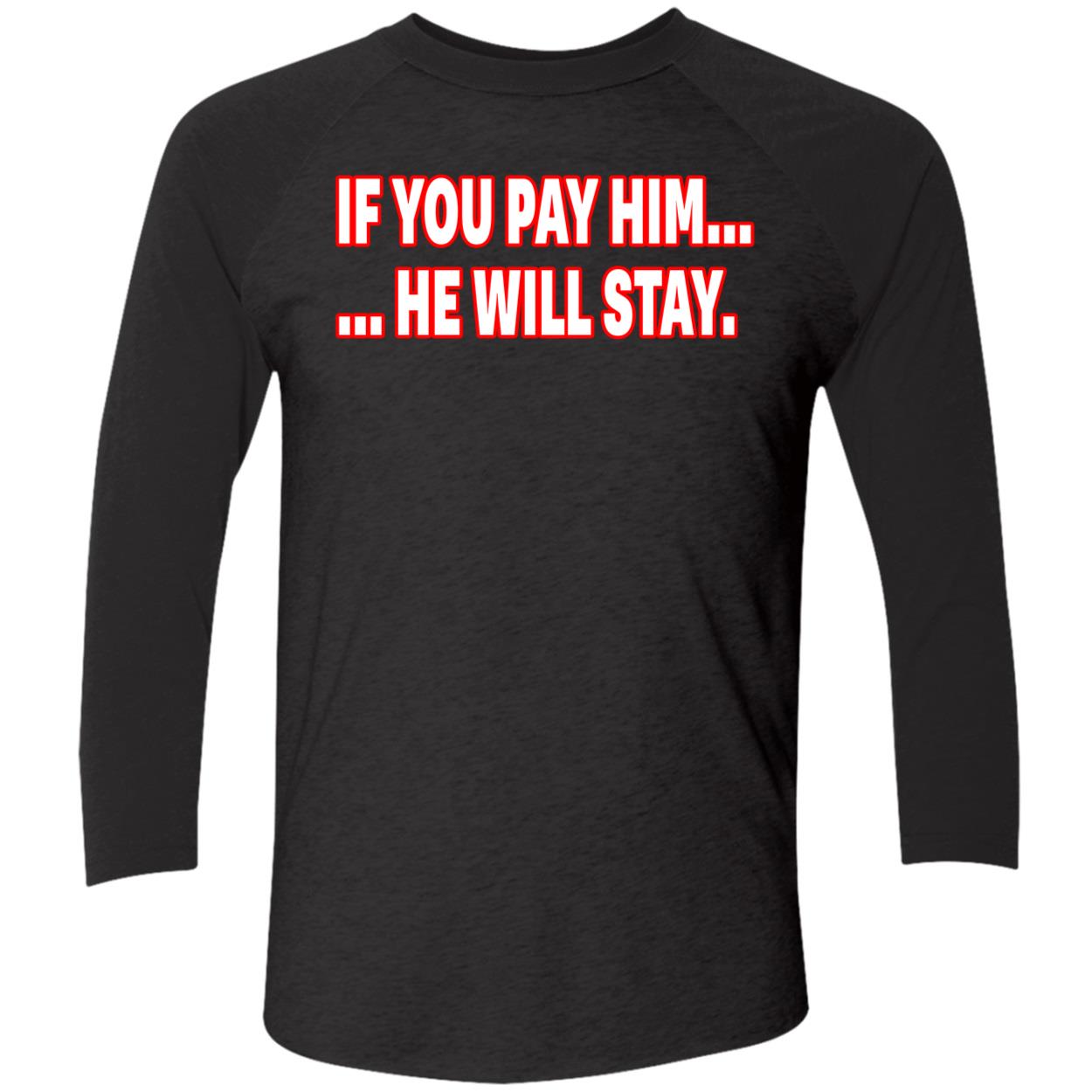 If You Pay Him He Will Stay Shirt If You Pay Him He Will Stay Shirt