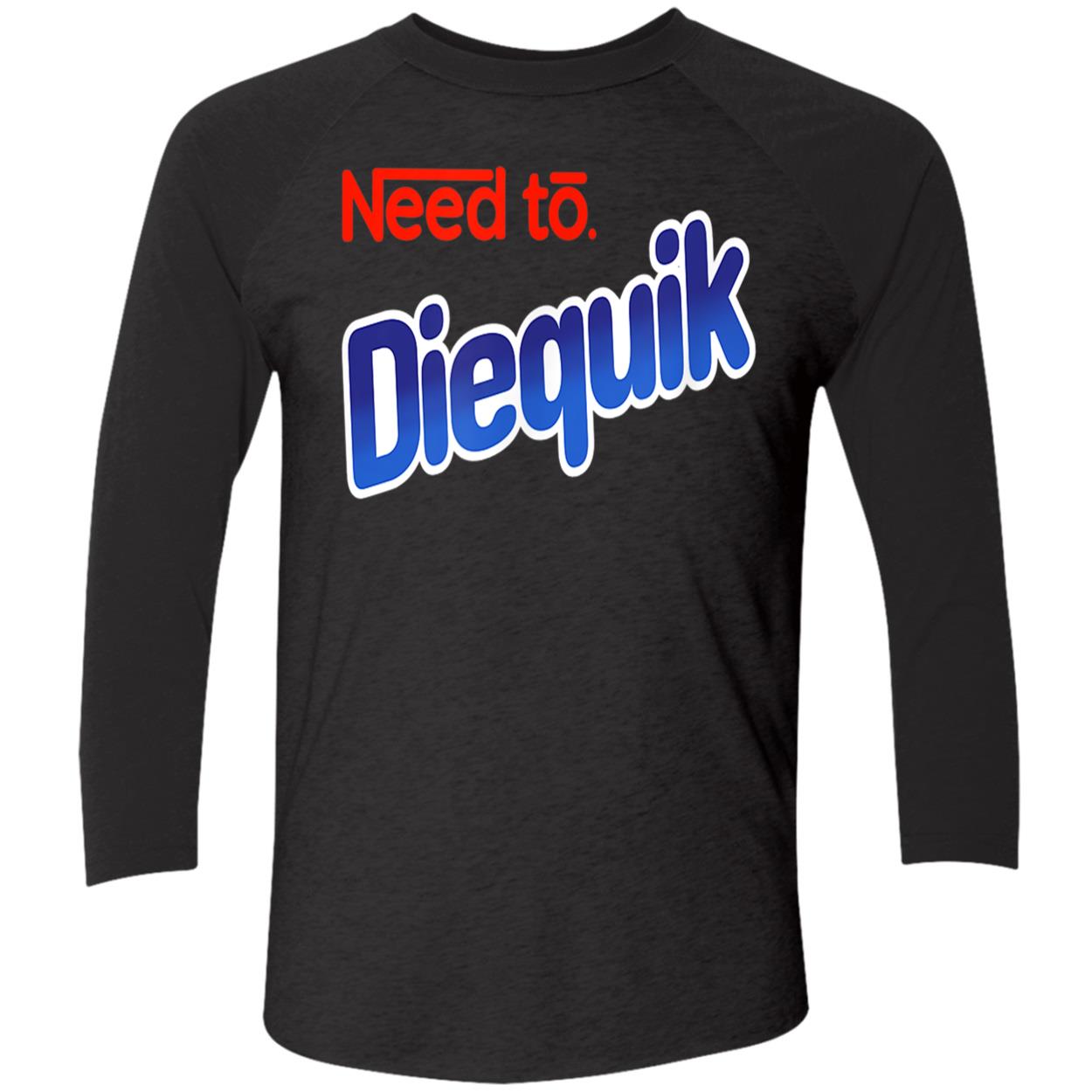 Need To Diequik Shirt Need To Diequik Shirt