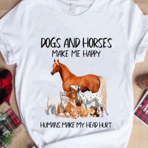 Dogs And Horses Make Me Happy Humans Make My Head Hurt Shirt