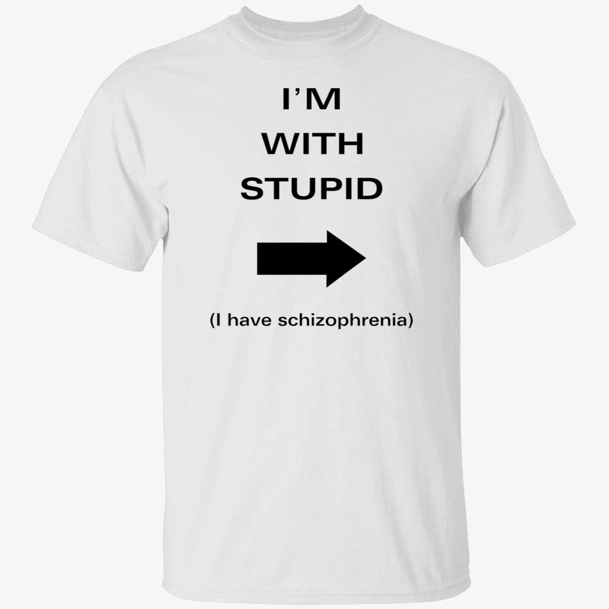 I’M With Stupid I Have Schizophrenia Shirt I’M With Stupid I Have Schizophrenia Shirt