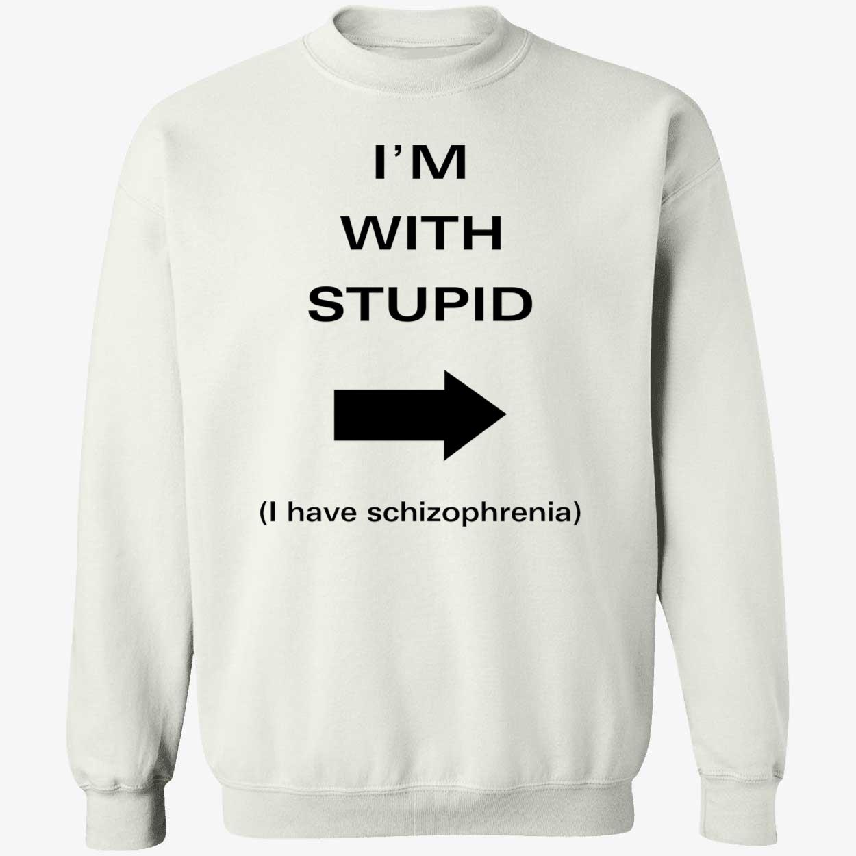 I’M With Stupid I Have Schizophrenia Shirt I’M With Stupid I Have Schizophrenia Shirt