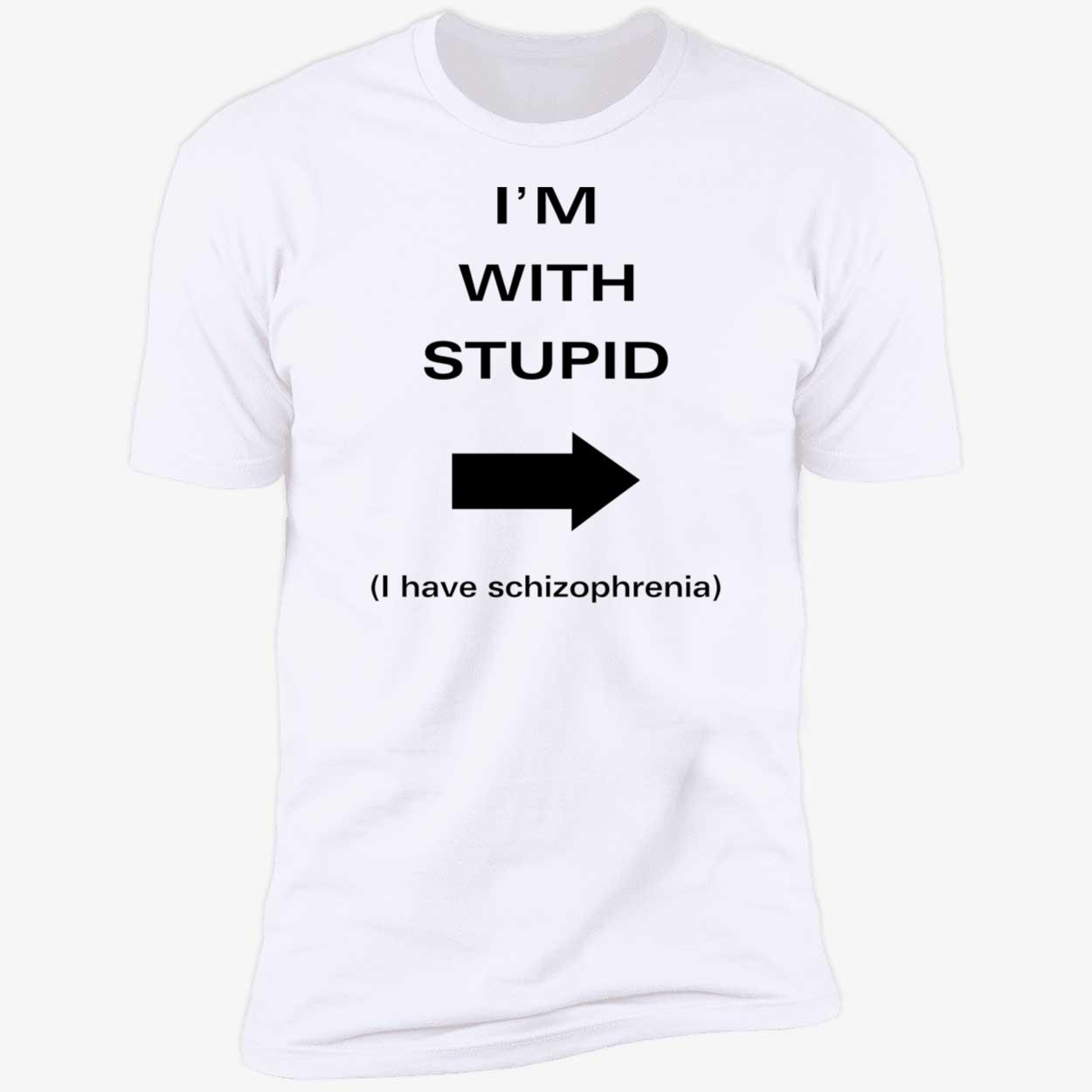 I’M With Stupid I Have Schizophrenia Shirt I’M With Stupid I Have Schizophrenia Shirt