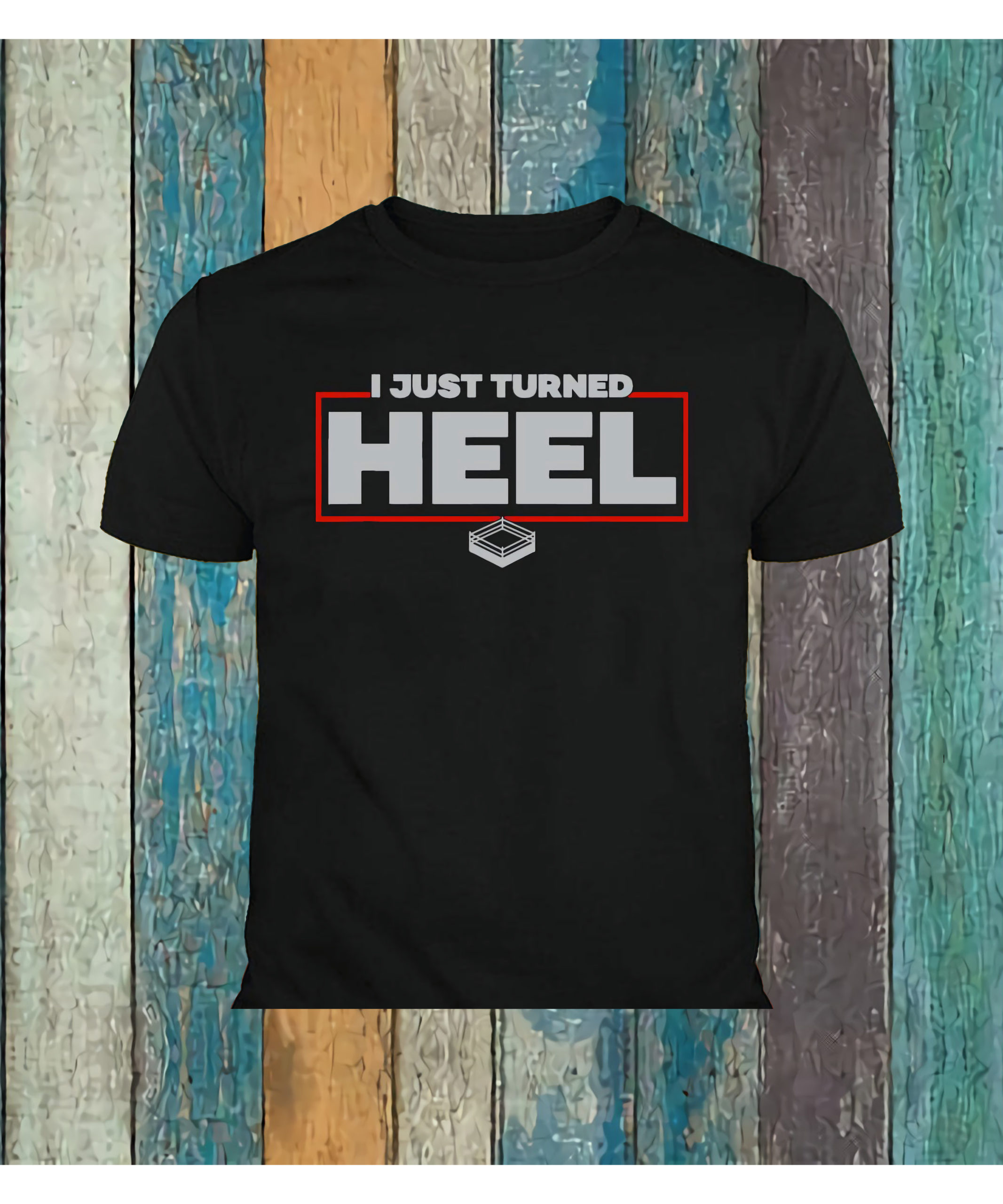 I Just Turned Heel Shirt I Just Turned Heel Shirt