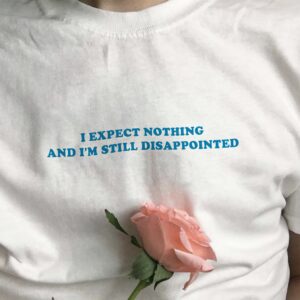 I Expect Nothing And I’M Still Disappointed Shirt