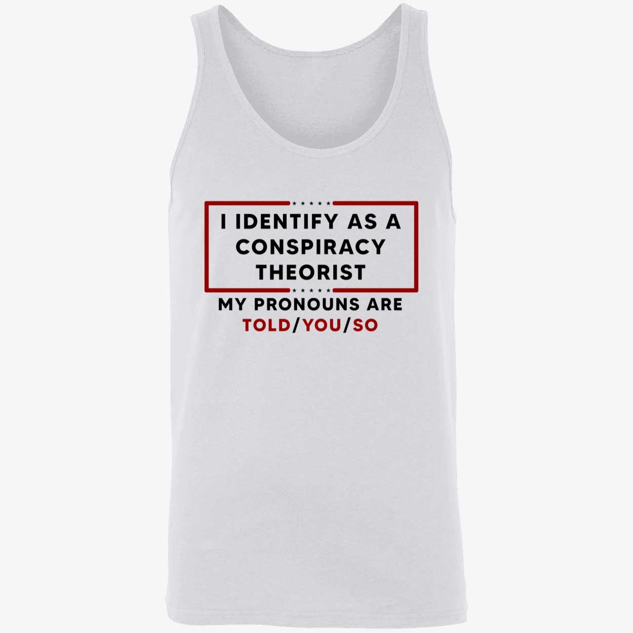 I Identify As A Conspiracy Theorist My Pronouns Are Told You So Shirt I Identify As A Conspiracy Theorist My Pronouns Are Told You So Shirt