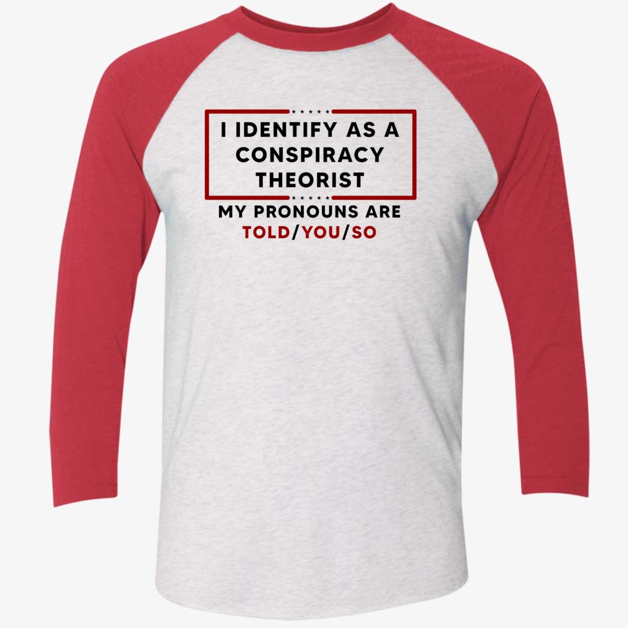 I Identify As A Conspiracy Theorist My Pronouns Are Told You So Shirt I Identify As A Conspiracy Theorist My Pronouns Are Told You So Shirt