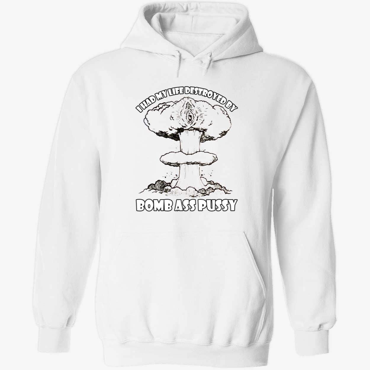I Had My Life Destroyed By Bomb A*S P*Ssy Shirt I Had My Life Destroyed By Bomb A*S P*Ssy Shirt