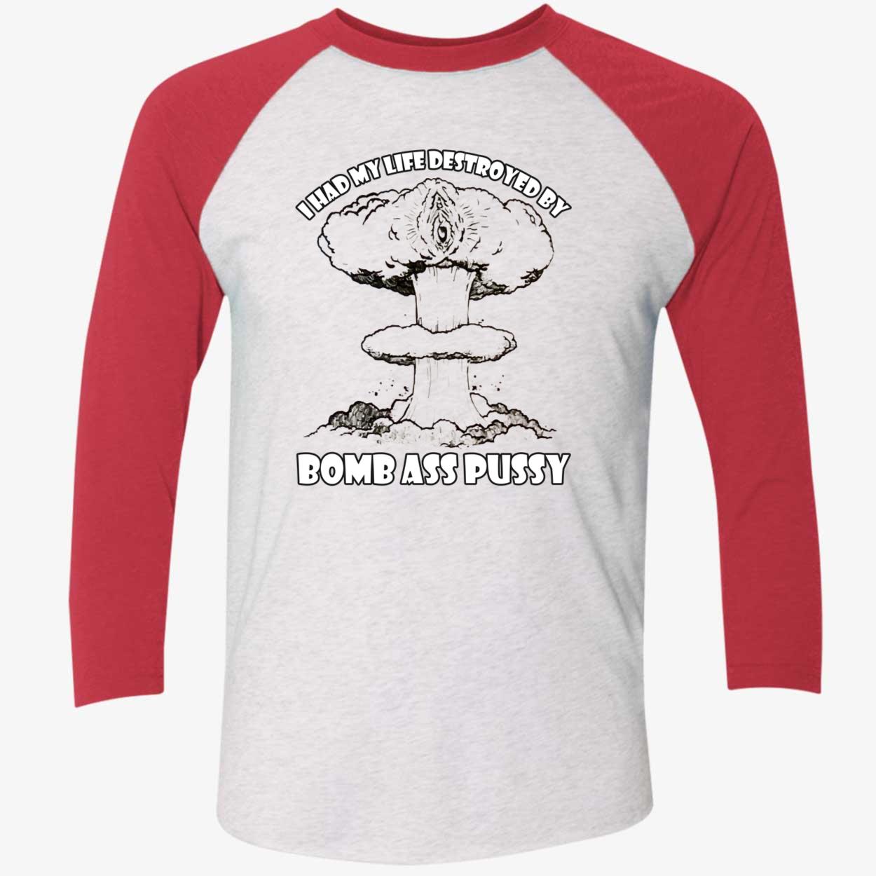 I Had My Life Destroyed By Bomb A*S P*Ssy Shirt I Had My Life Destroyed By Bomb A*S P*Ssy Shirt