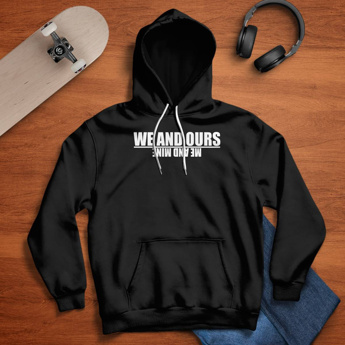 We And Ours Me And Mine Hoodie We And Ours Me And Mine Hoodie