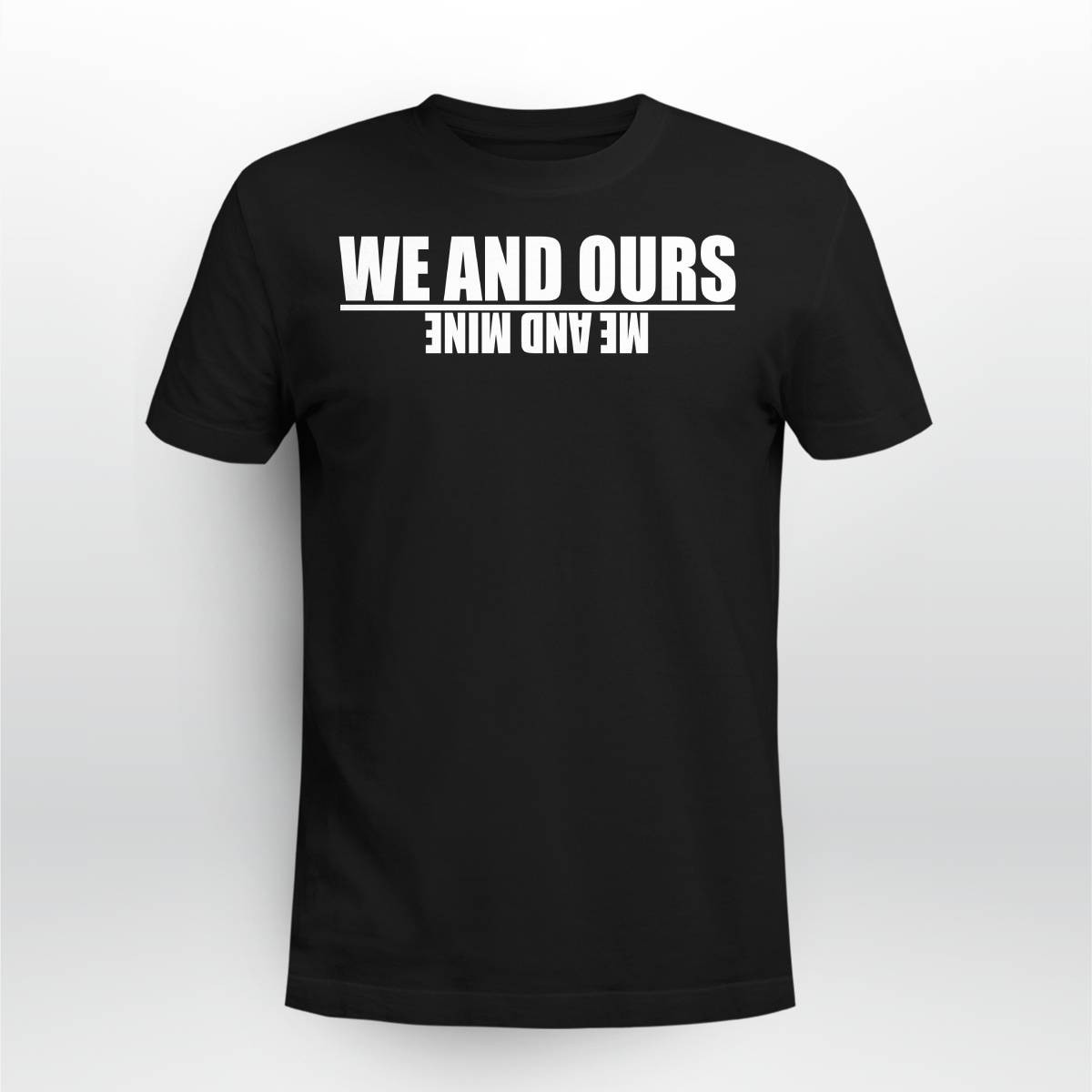 We And Ours Me And Mine Hoodie We And Ours Me And Mine Hoodie