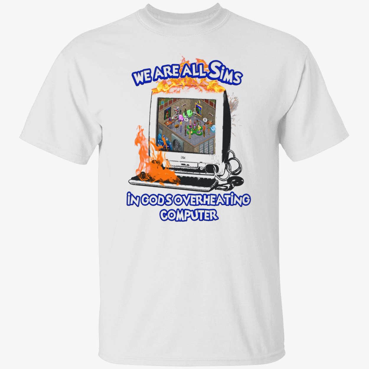 We Are All Sims In God’S Overheating Computer Shirt We Are All Sims In God’S Overheating Computer Shirt