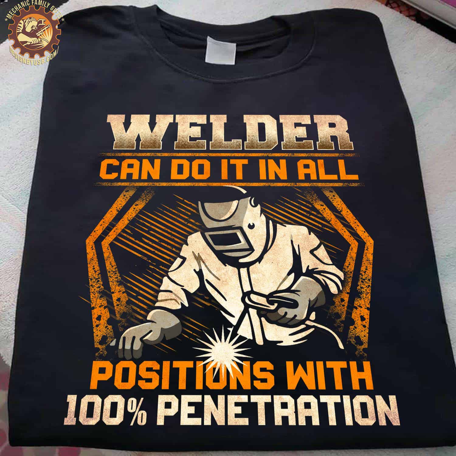 Welder Can Do It In All Positions With 100% Penetration Shirt Welder Can Do It In All Positions With 100% Penetration Shirt