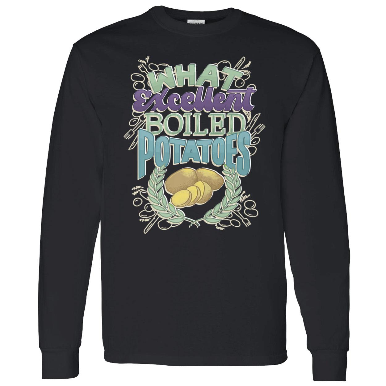 What Excellent Boiled Potatoes Shirt What Excellent Boiled Potatoes Shirt