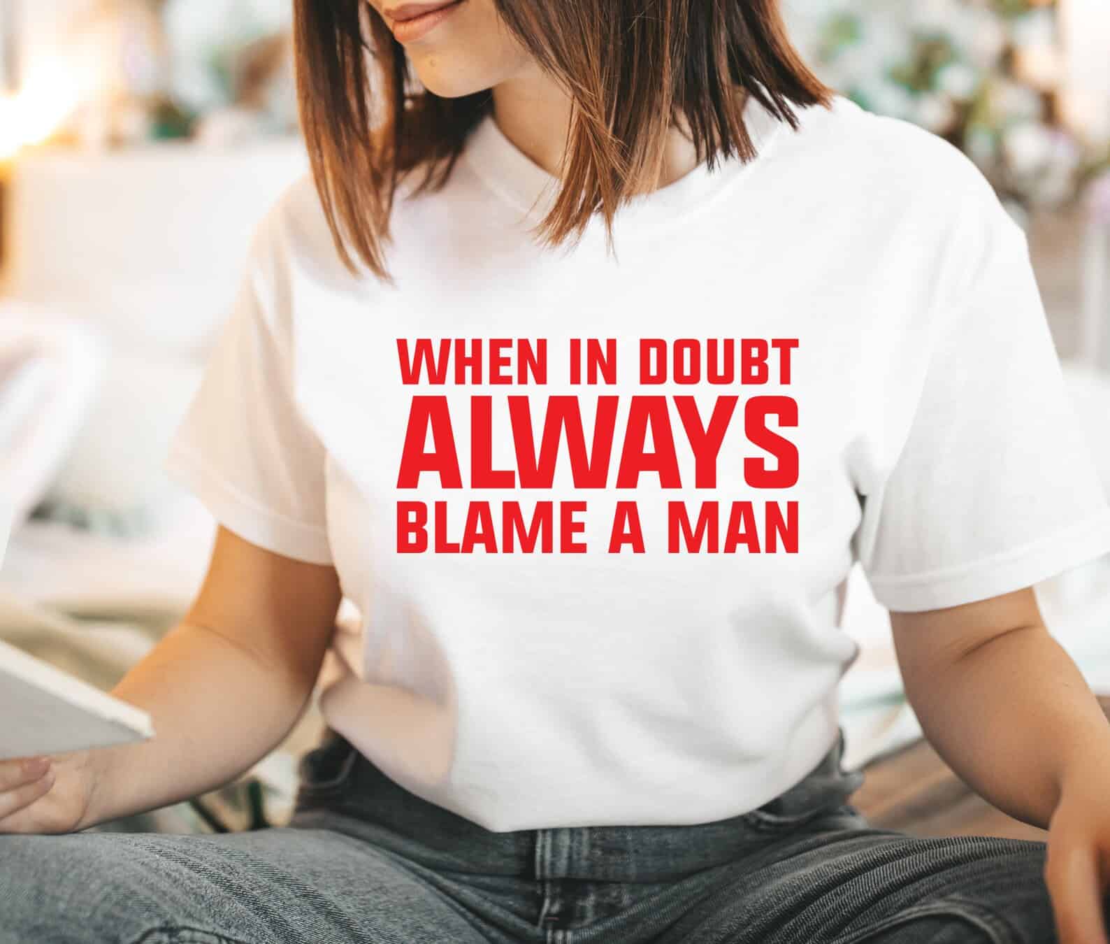When In Doubt Always Blame A Man Shirt