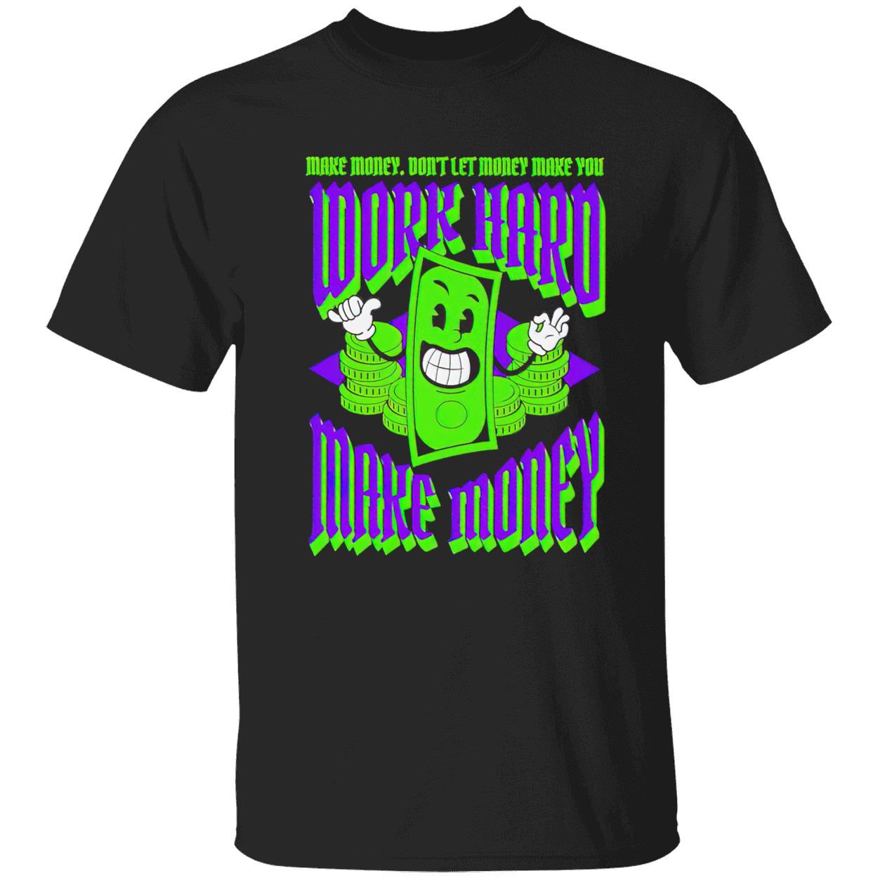 Work Hard Make Money Don’T Let Money Make You Shirt