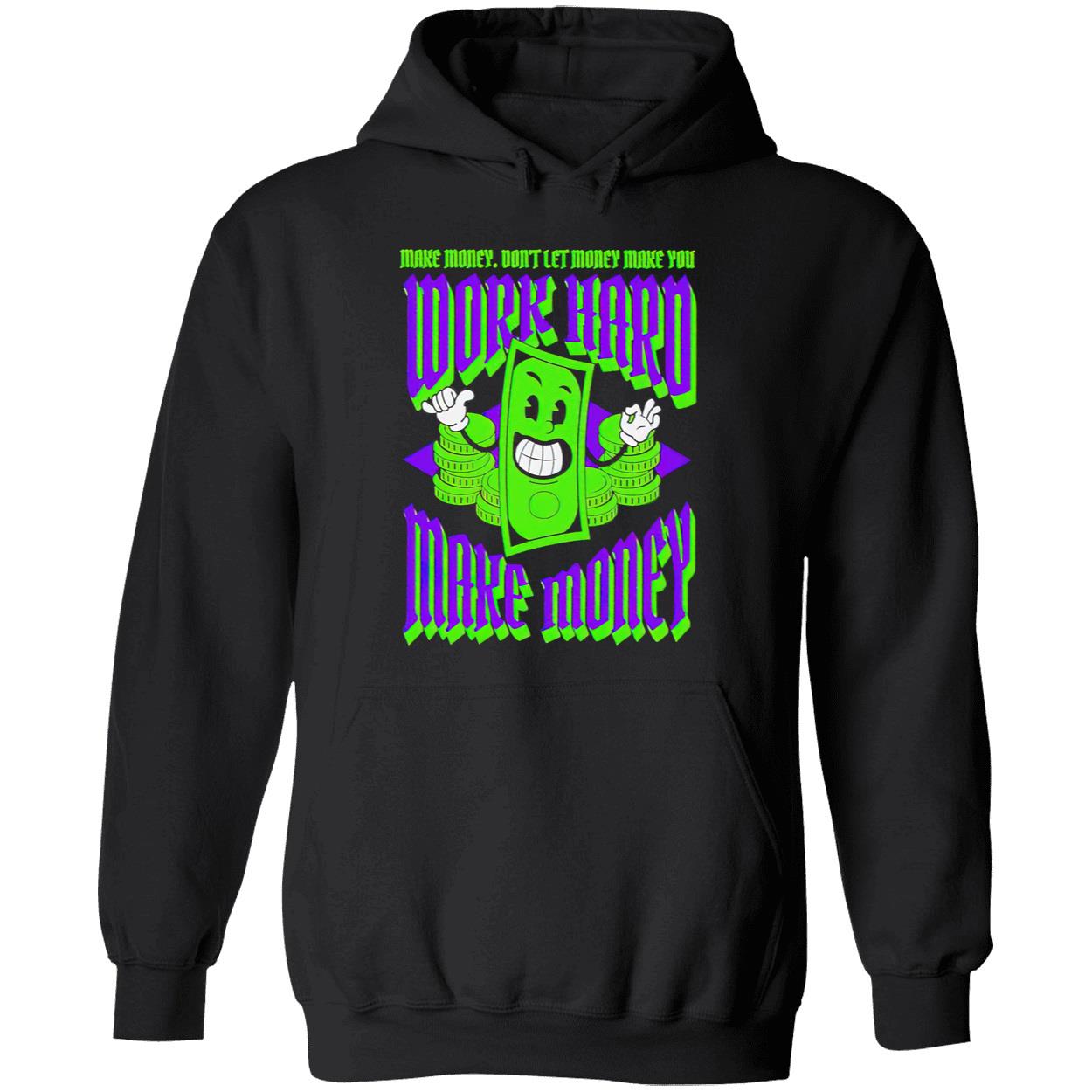 Work Hard Make Money Don’T Let Money Make You Shirt Work Hard Make Money Don’T Let Money Make You Shirt
