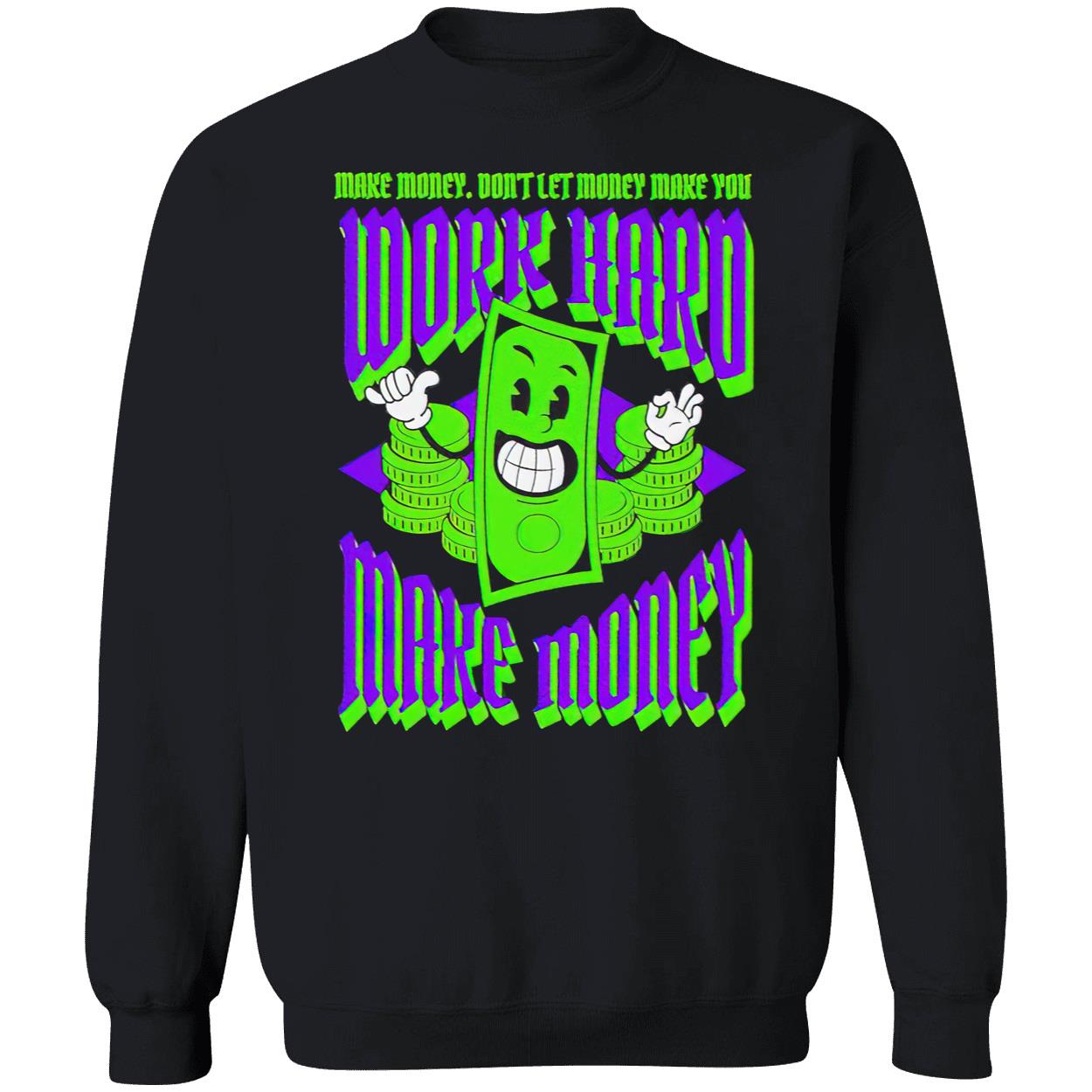 Work Hard Make Money Don’T Let Money Make You Shirt Work Hard Make Money Don’T Let Money Make You Shirt