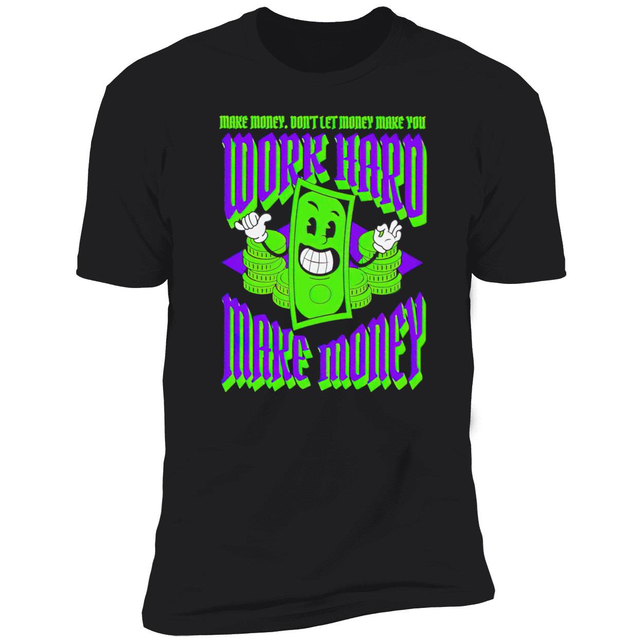 Work Hard Make Money Don’T Let Money Make You Shirt Work Hard Make Money Don’T Let Money Make You Shirt