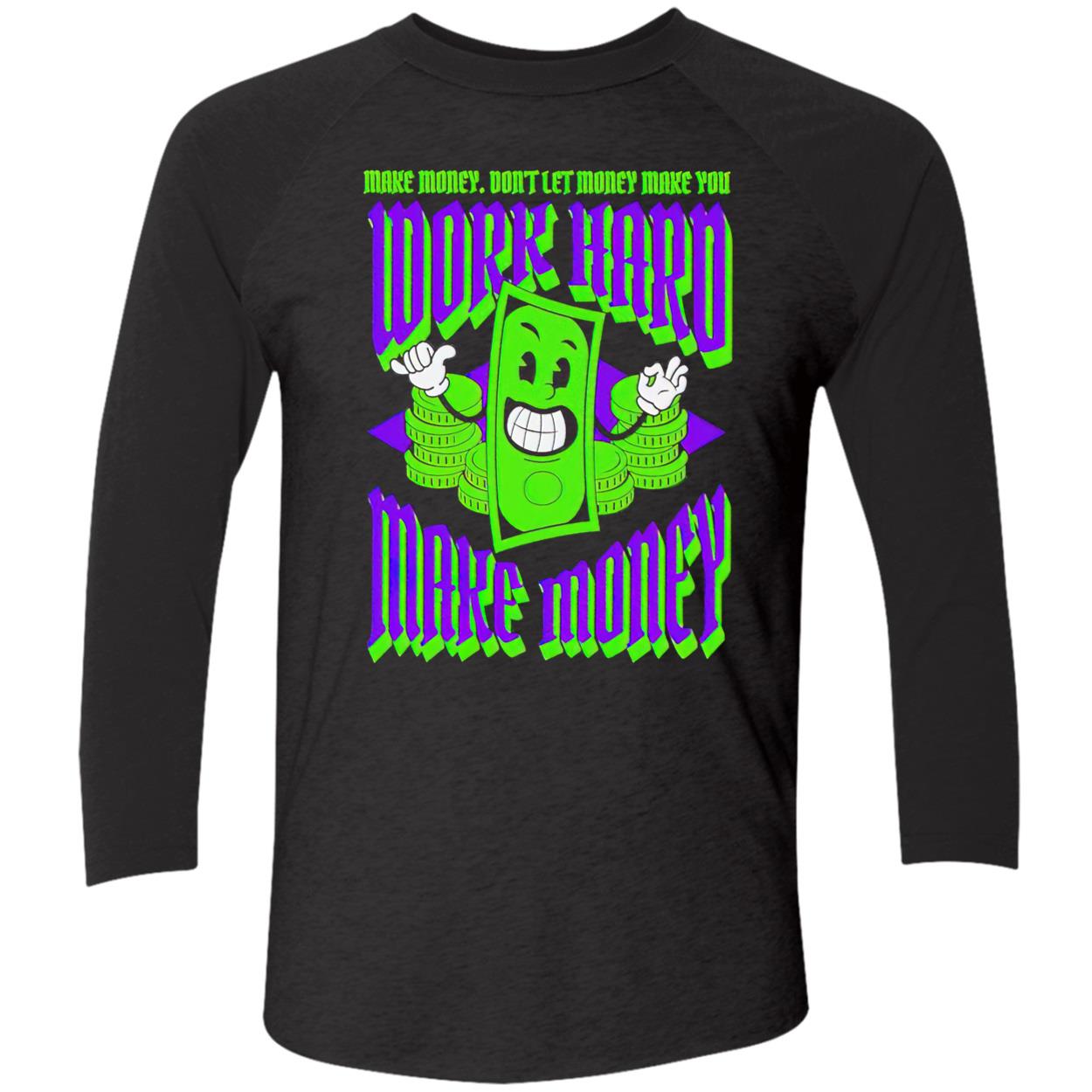 Work Hard Make Money Don’T Let Money Make You Shirt Work Hard Make Money Don’T Let Money Make You Shirt