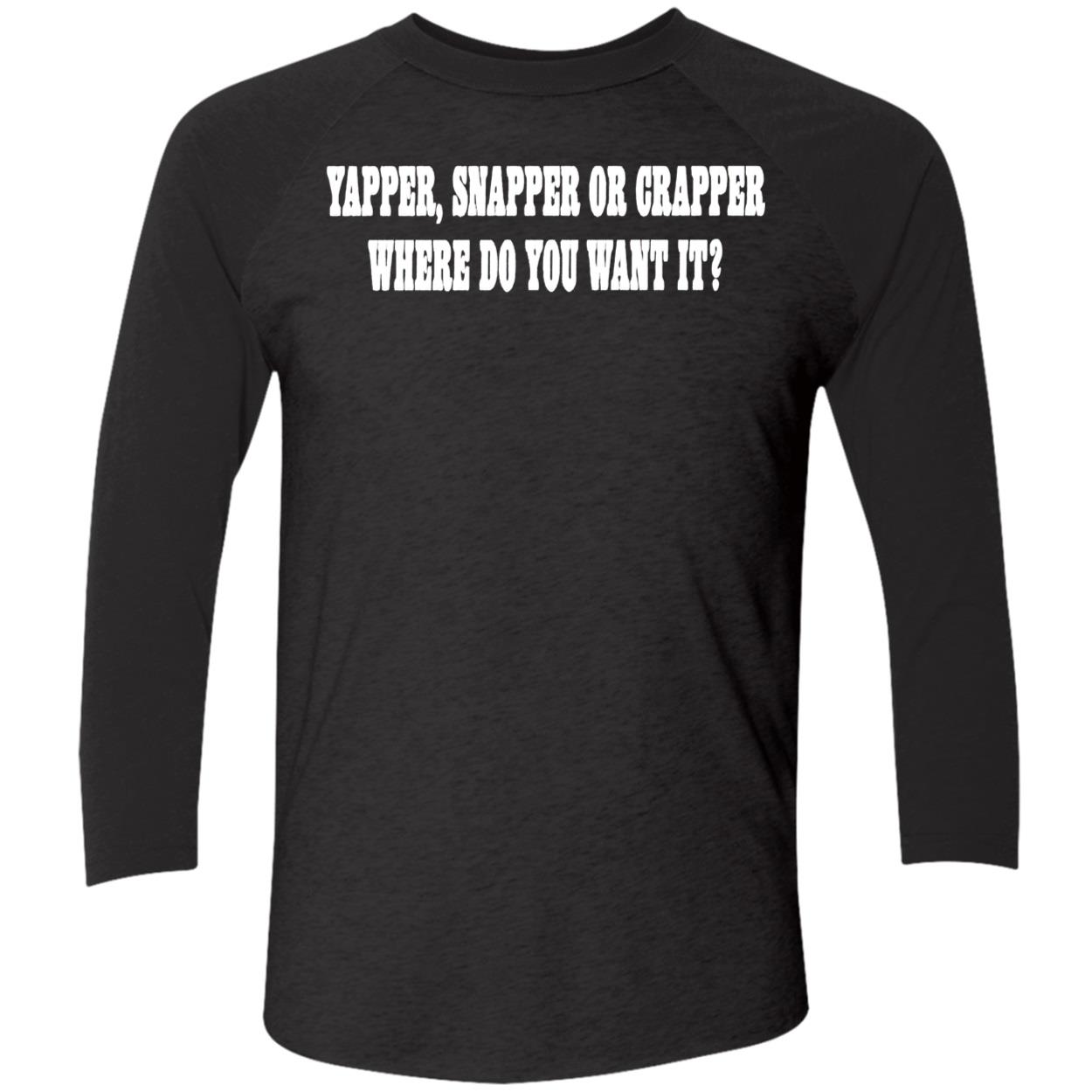 Yapper Snapper Or Crapper Where Do You Want It Shirt Yapper Snapper Or Crapper Where Do You Want It Shirt