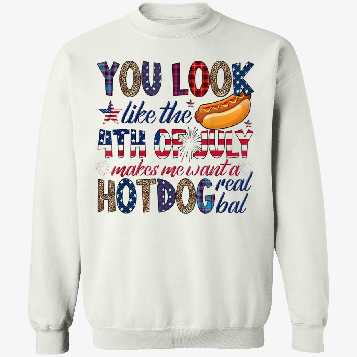 You Look Like 4Th Of July Makes Me Want A Hot Dog Real Bad Shirt You Look Like 4Th Of July Makes Me Want A Hot Dog Real Bad Shirt