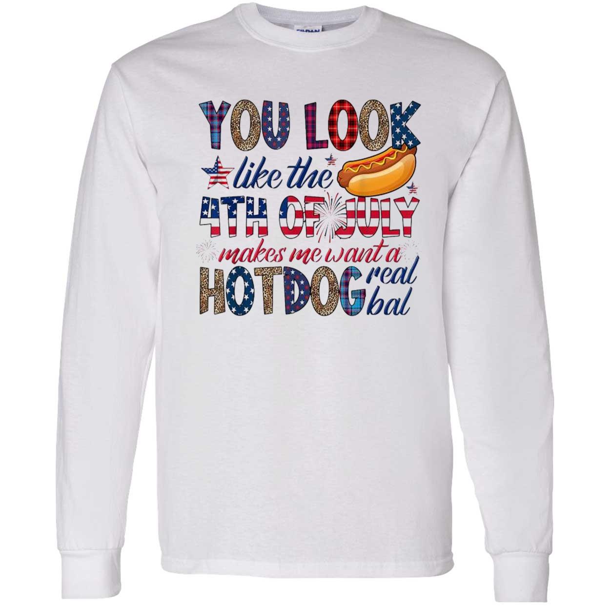 You Look Like 4Th Of July Makes Me Want A Hot Dog Real Bad Shirt You Look Like 4Th Of July Makes Me Want A Hot Dog Real Bad Shirt
